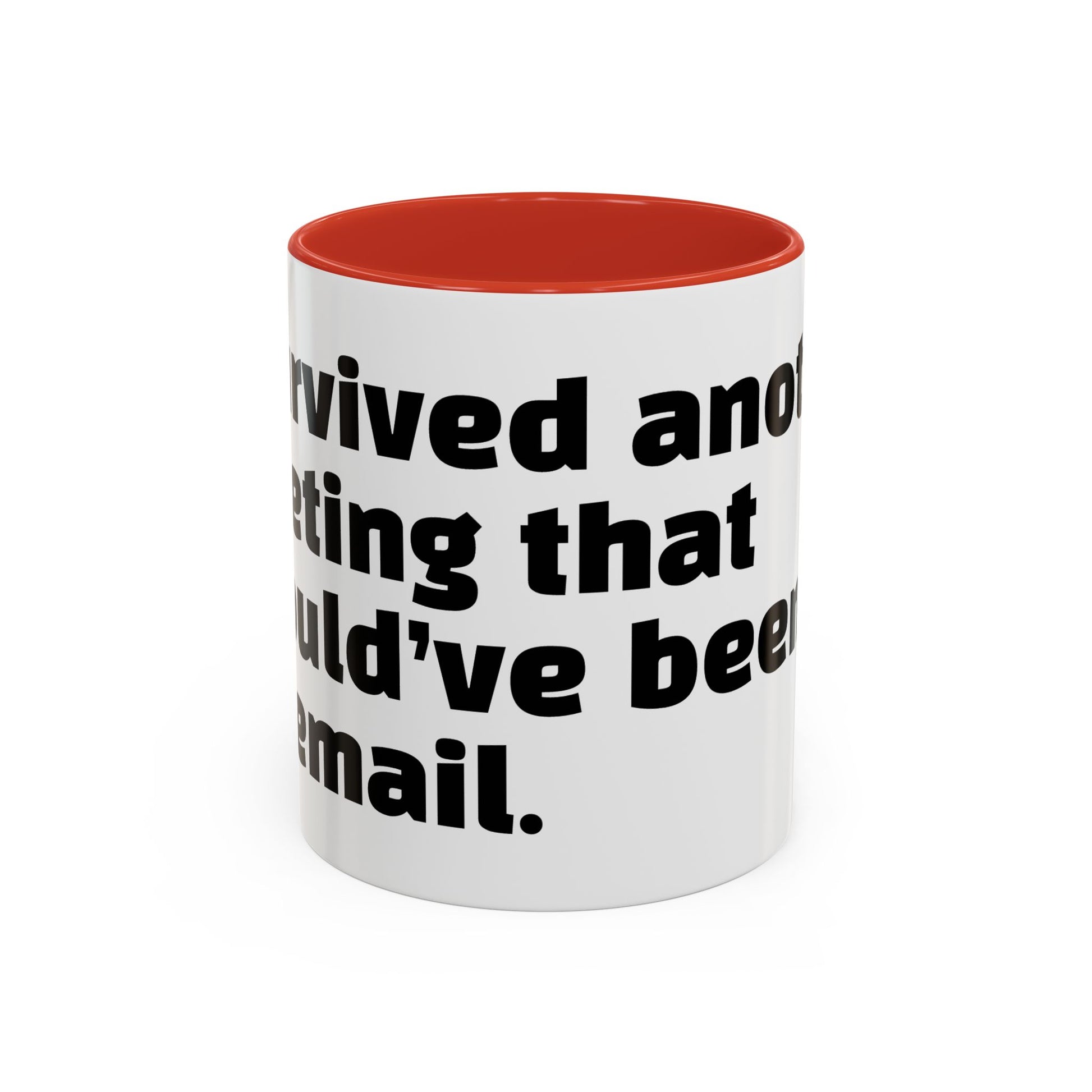"I survived another meeting that should’ve been an email."