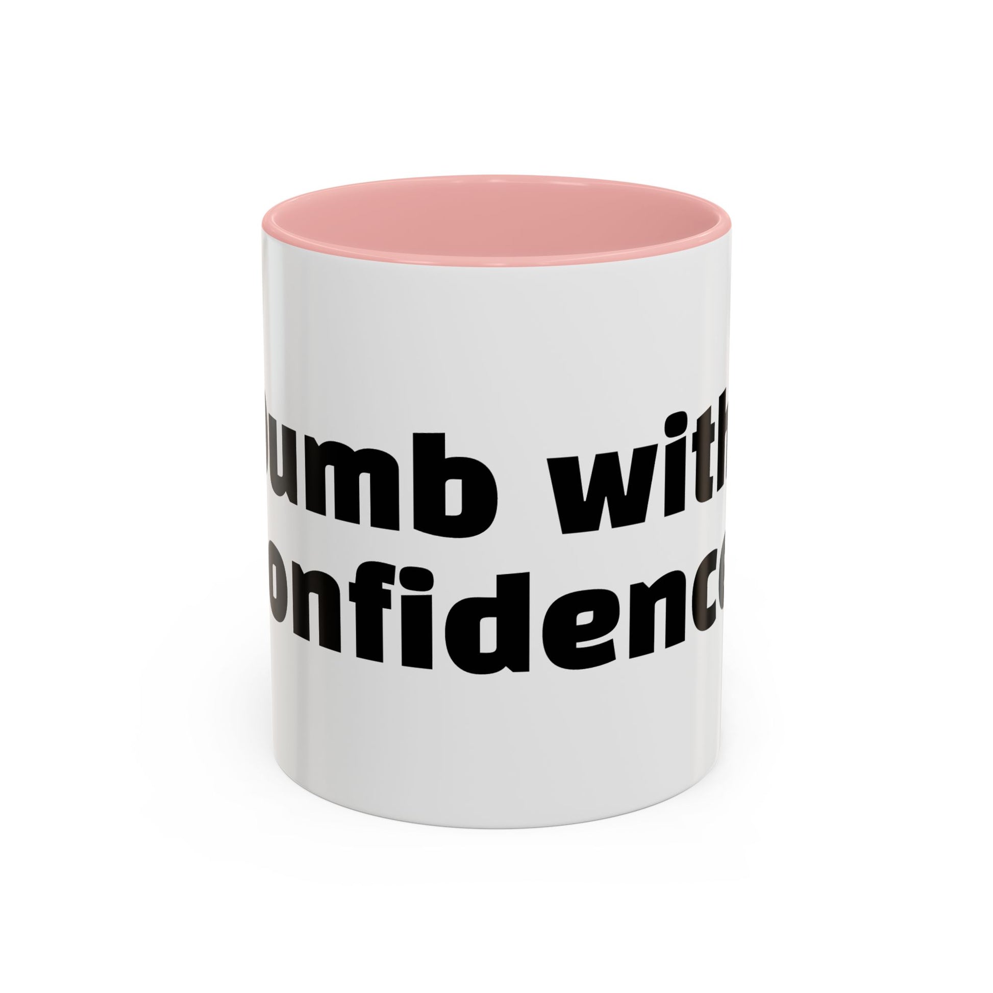 "Dumb with confidence."