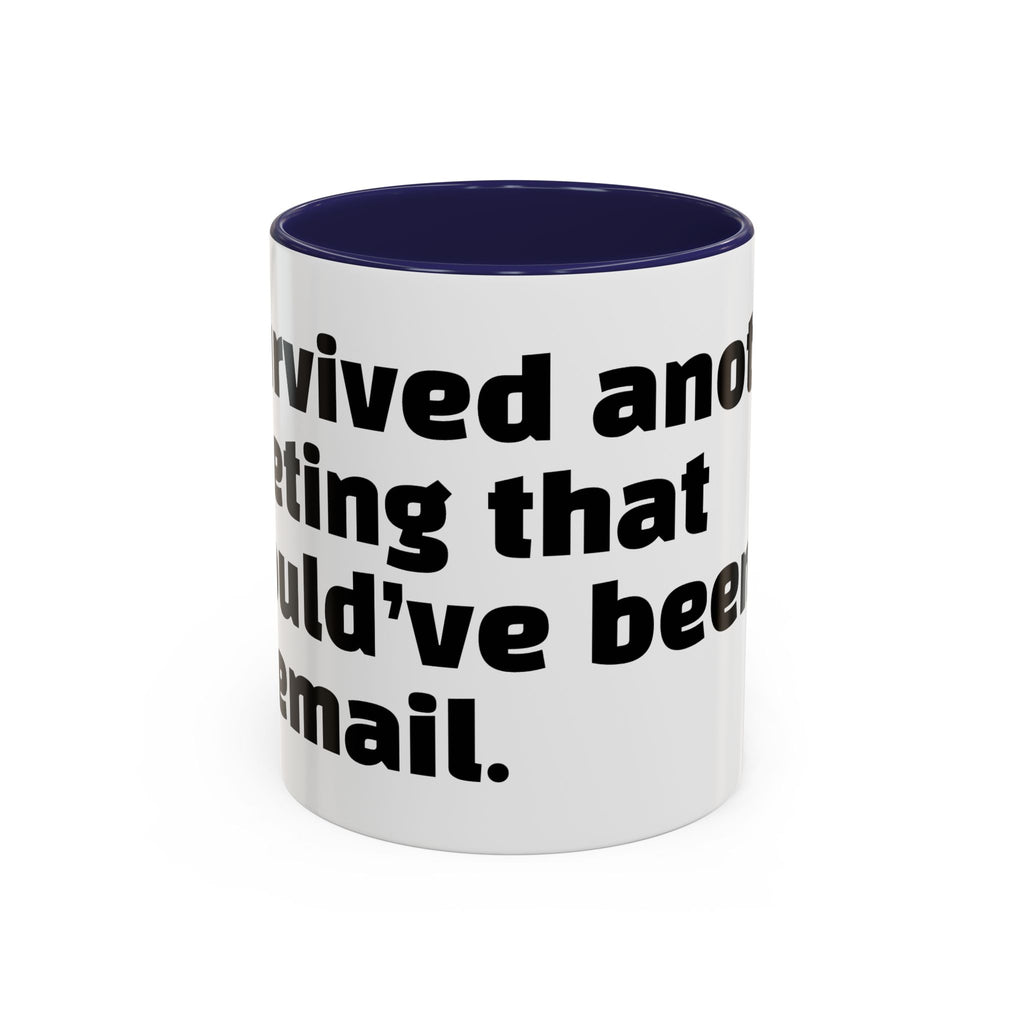 "I survived another meeting that should’ve been an email."