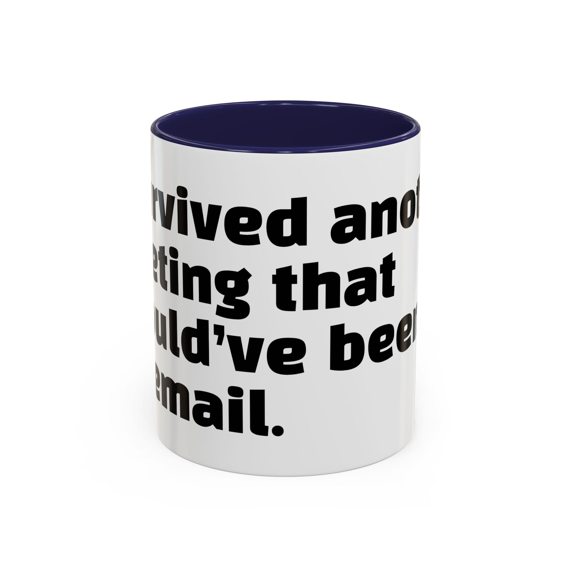 "I survived another meeting that should’ve been an email."