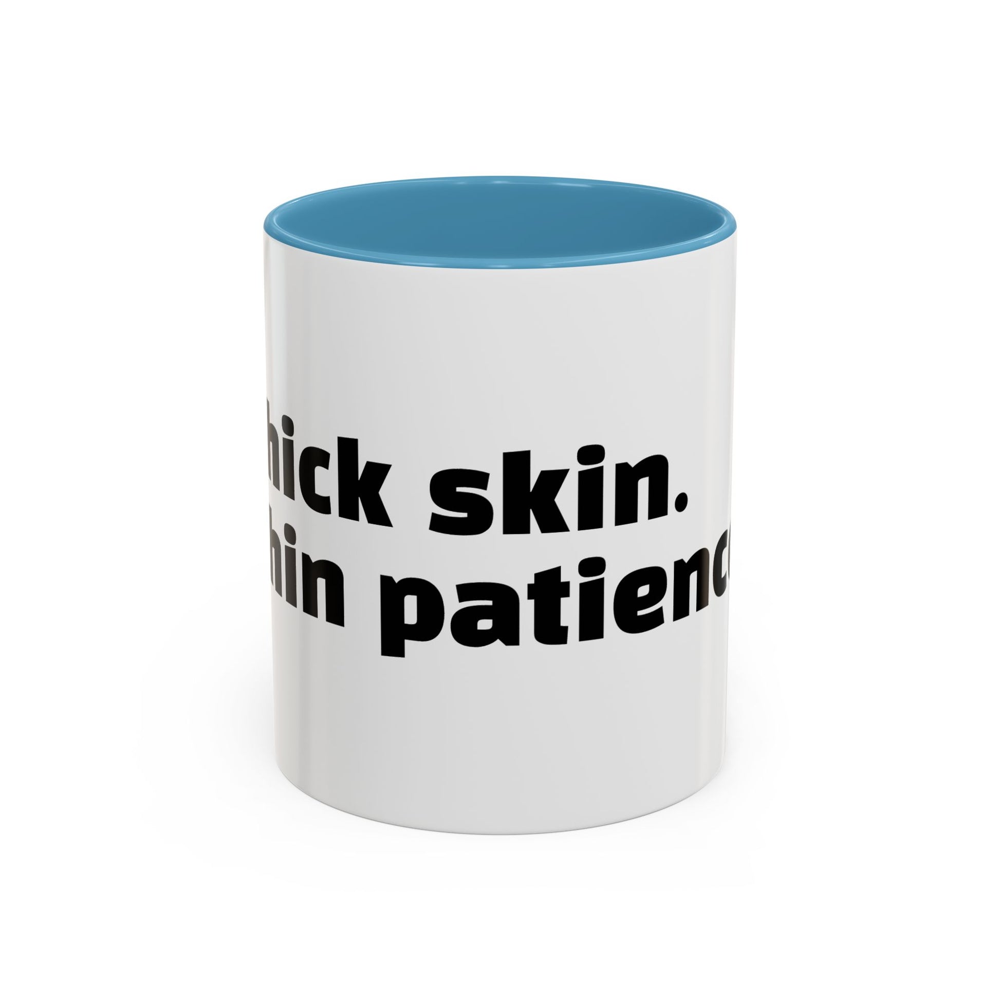 "Thick skin. Thin patience."