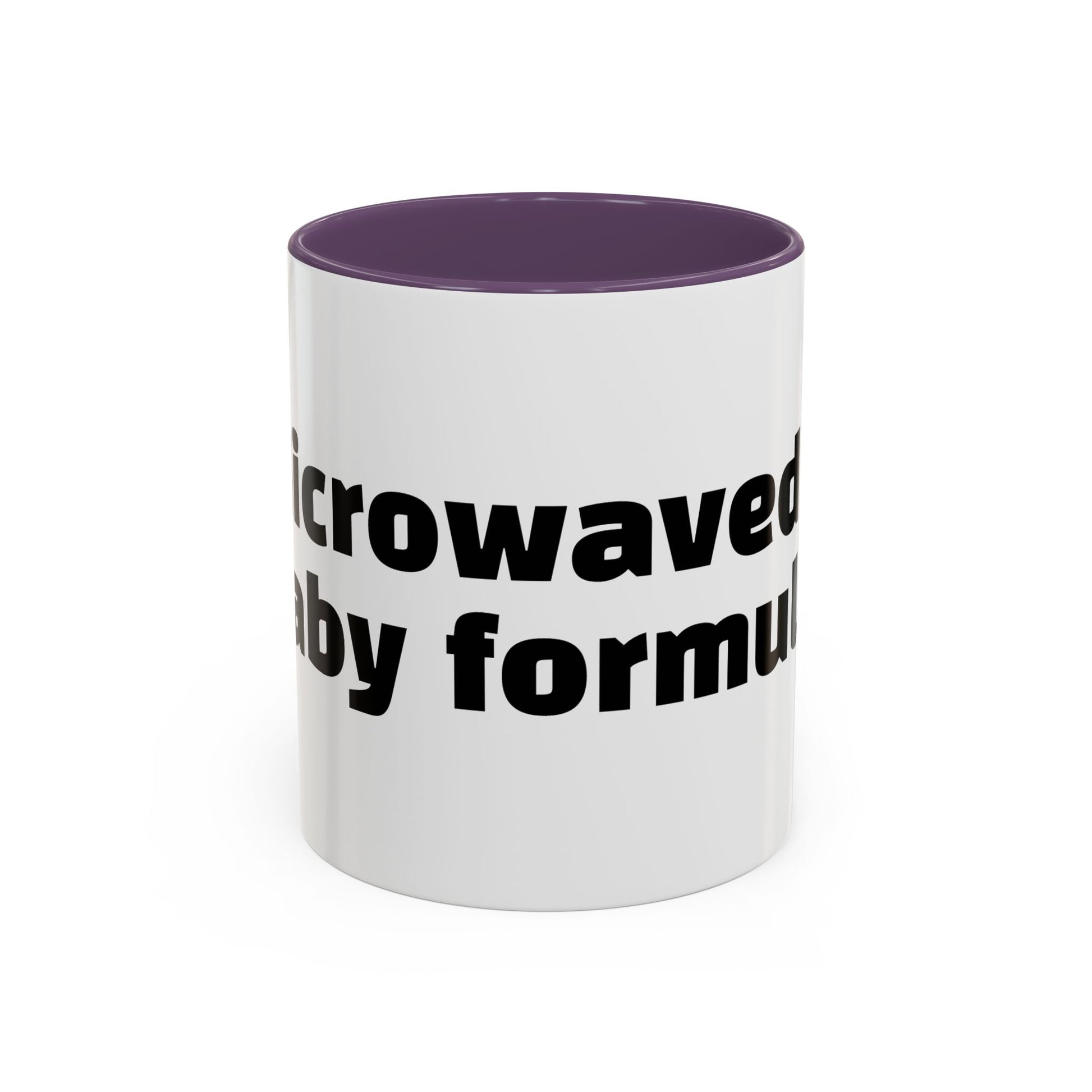 "Microwaved baby formula."