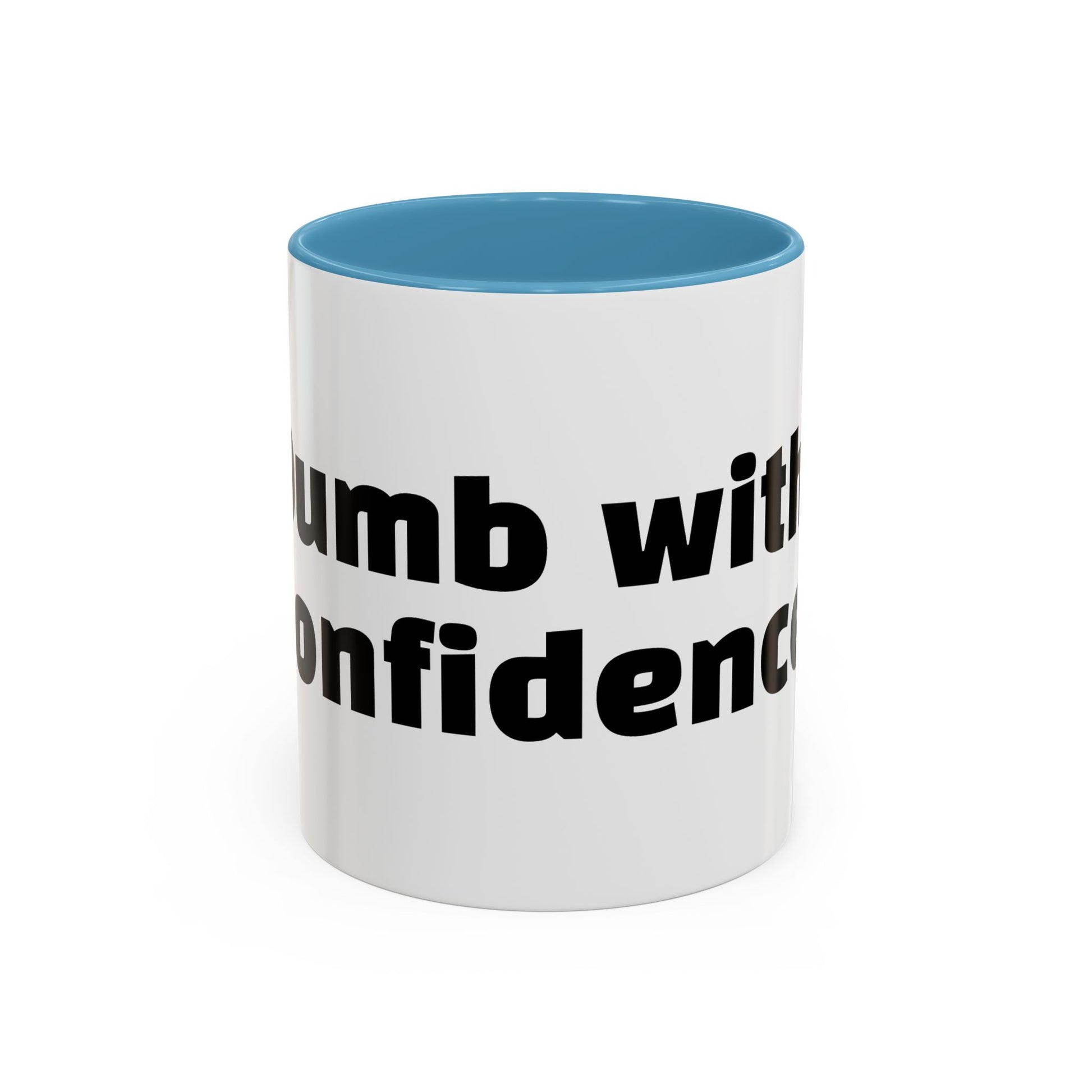 "Dumb with confidence."