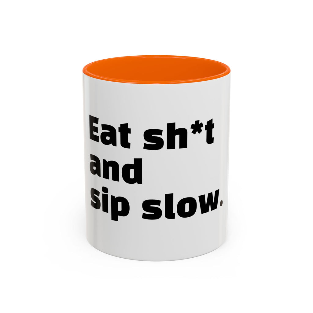 "Eat sh*t and sip slow."