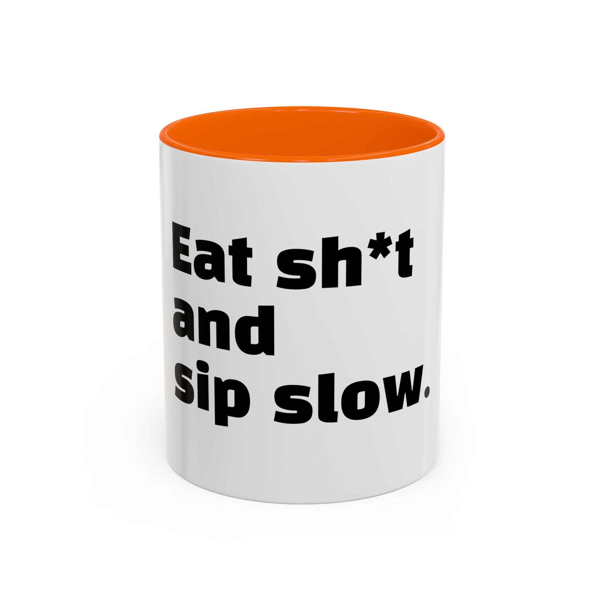 "Eat sh*t and sip slow."