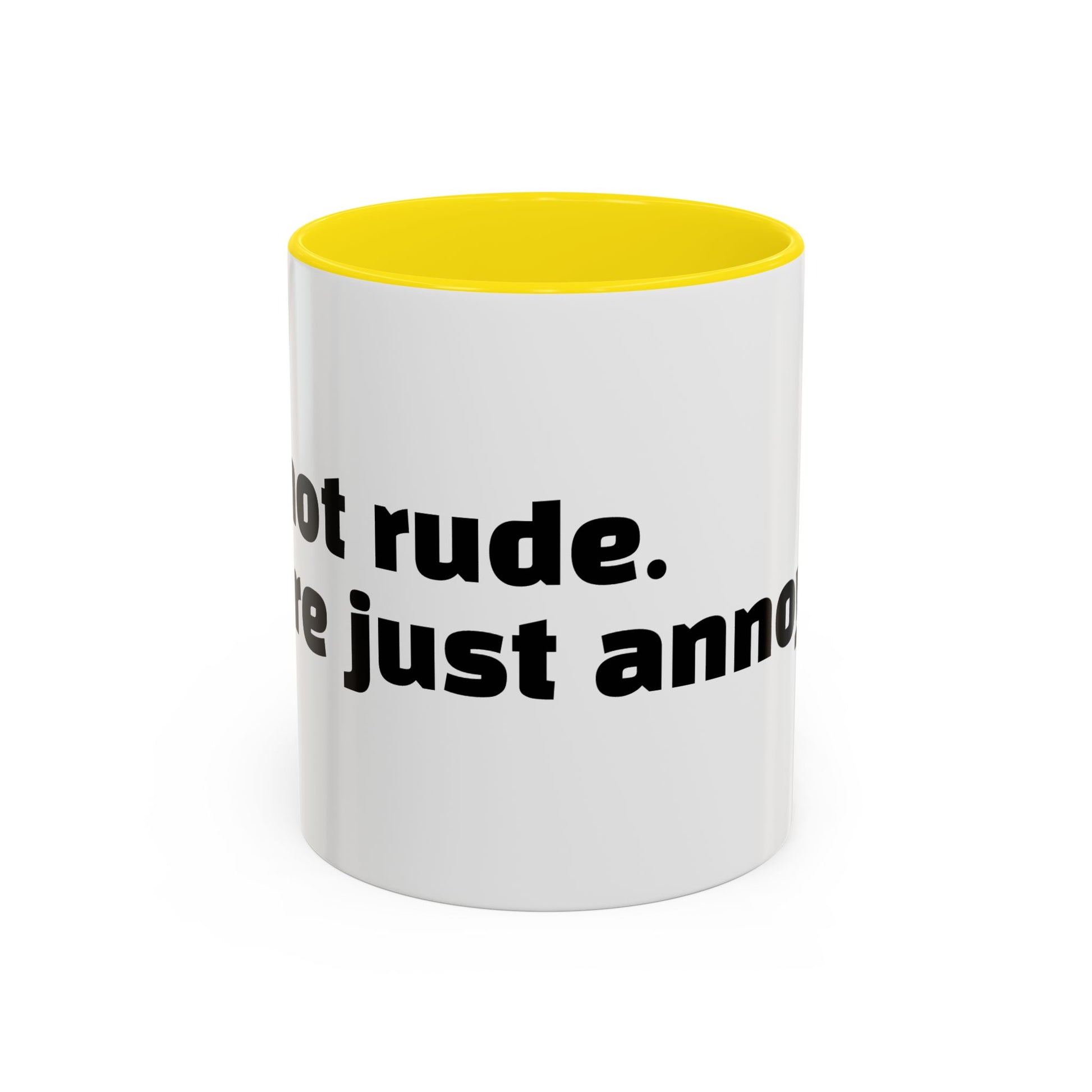 "I’m not rude. You’re just annoying."