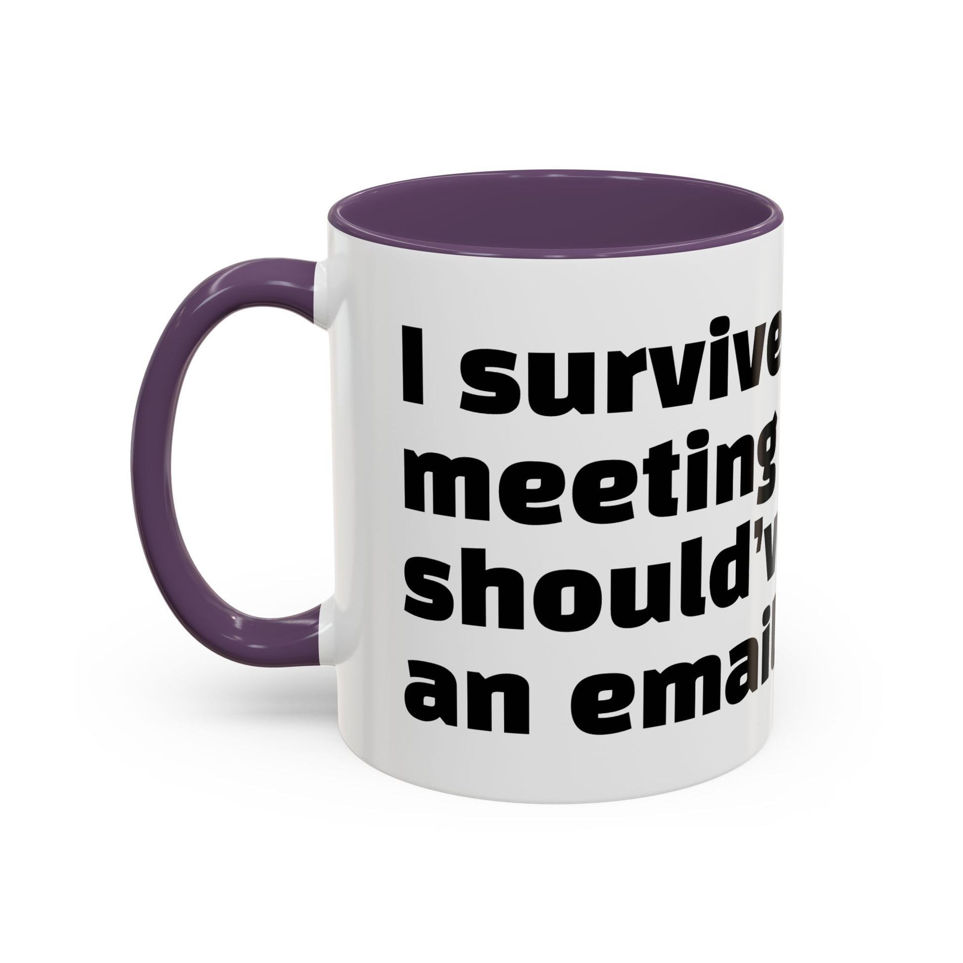 "I survived another meeting that should’ve been an email."