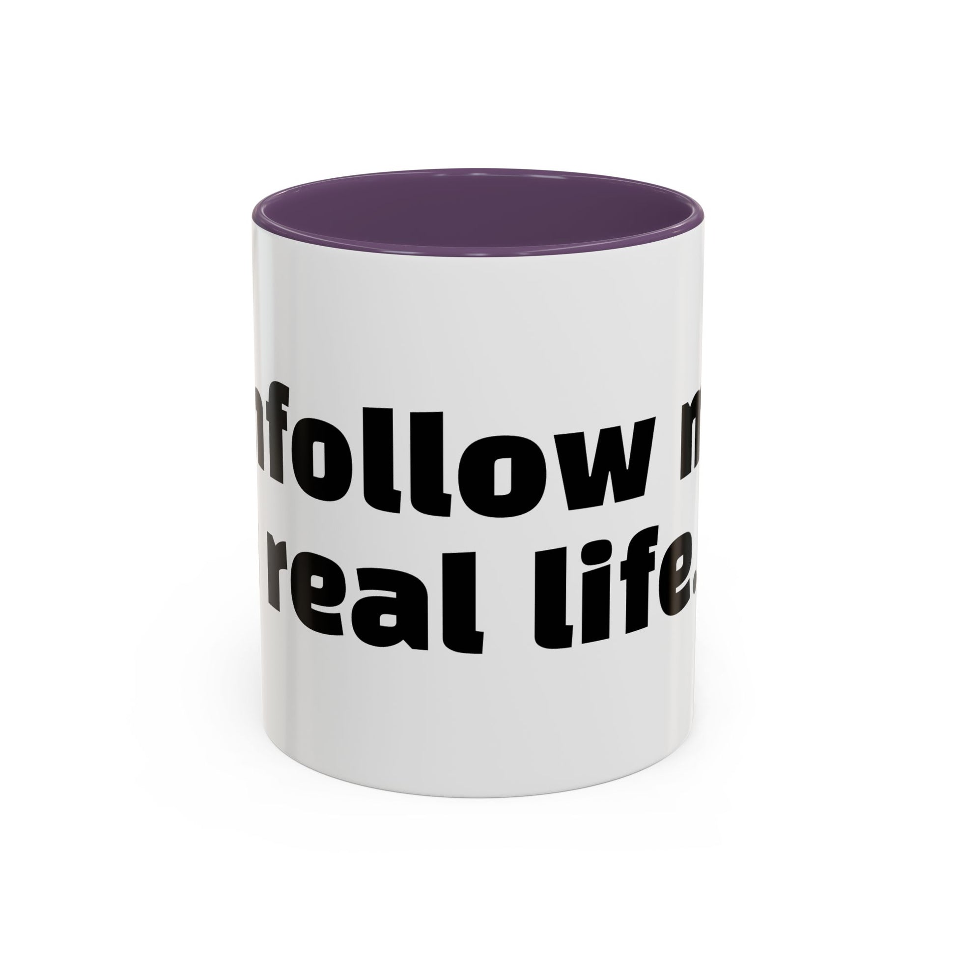 "Unfollow me in real life."
