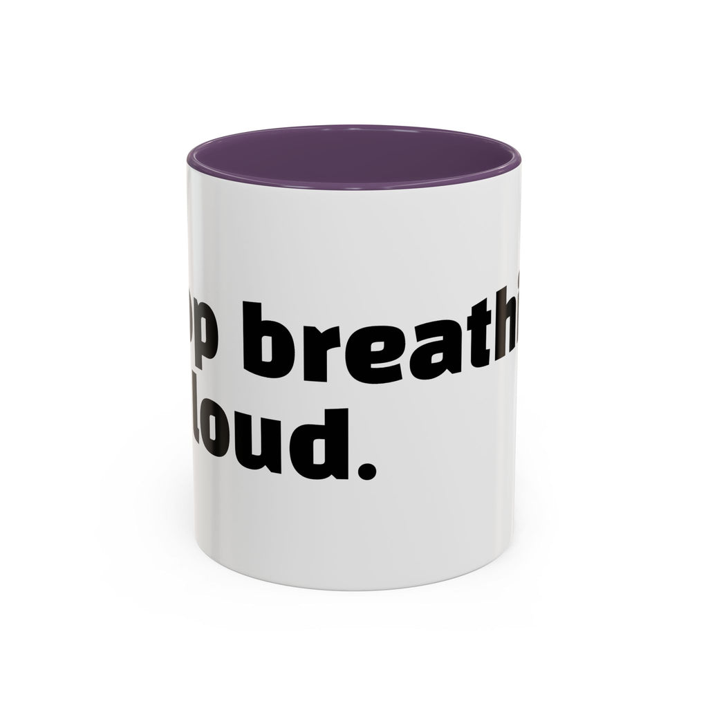 "Stop breathing so loud."