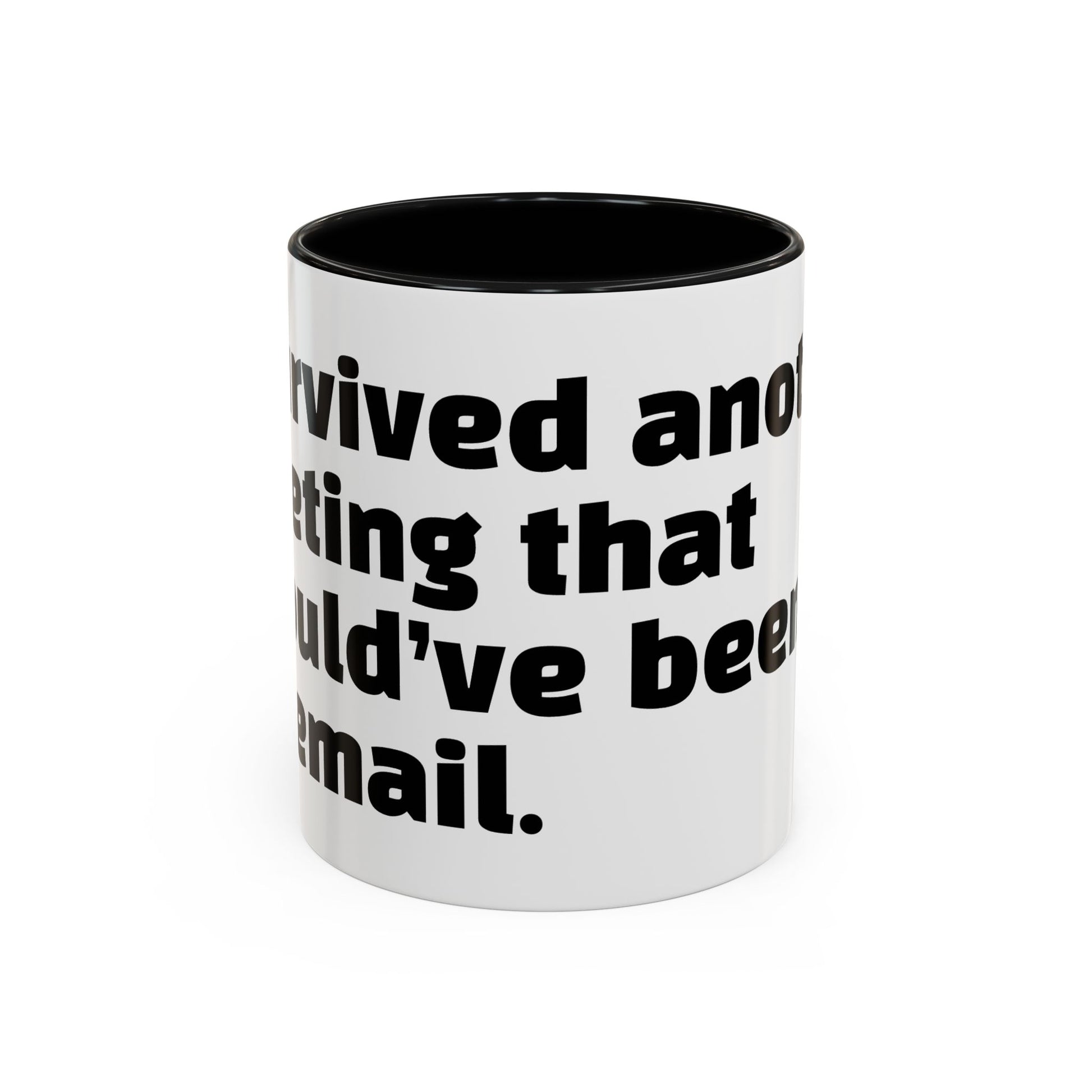 "I survived another meeting that should’ve been an email."