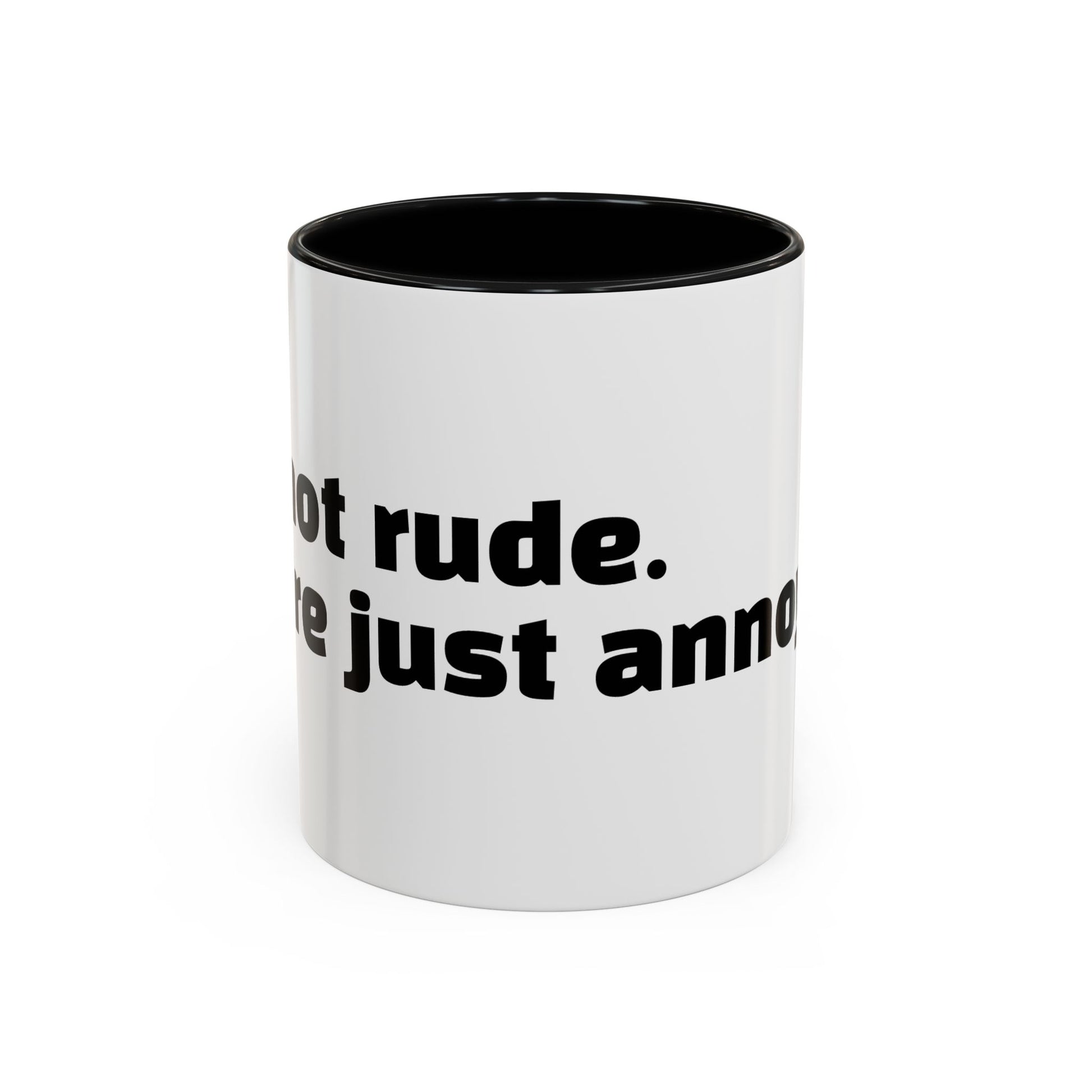 "I’m not rude. You’re just annoying."