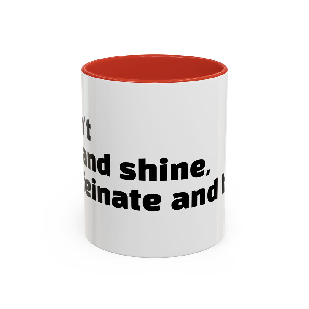 "I don't rise and shine, I caffeinate and hope."