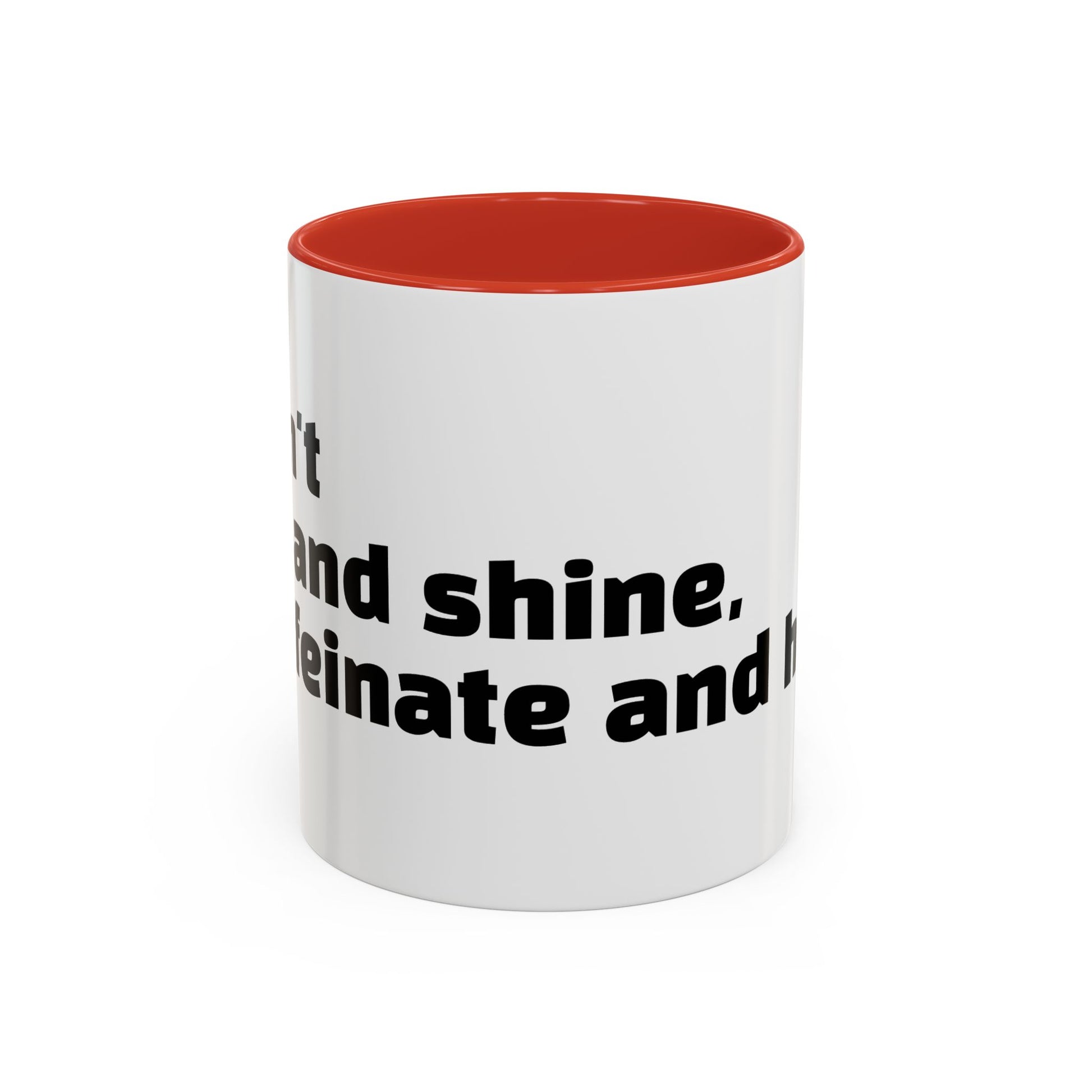 "I don't rise and shine, I caffeinate and hope."