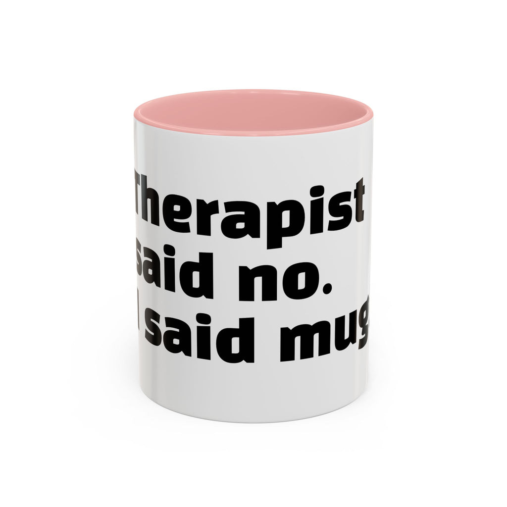 "Therapist said no. I said mug."