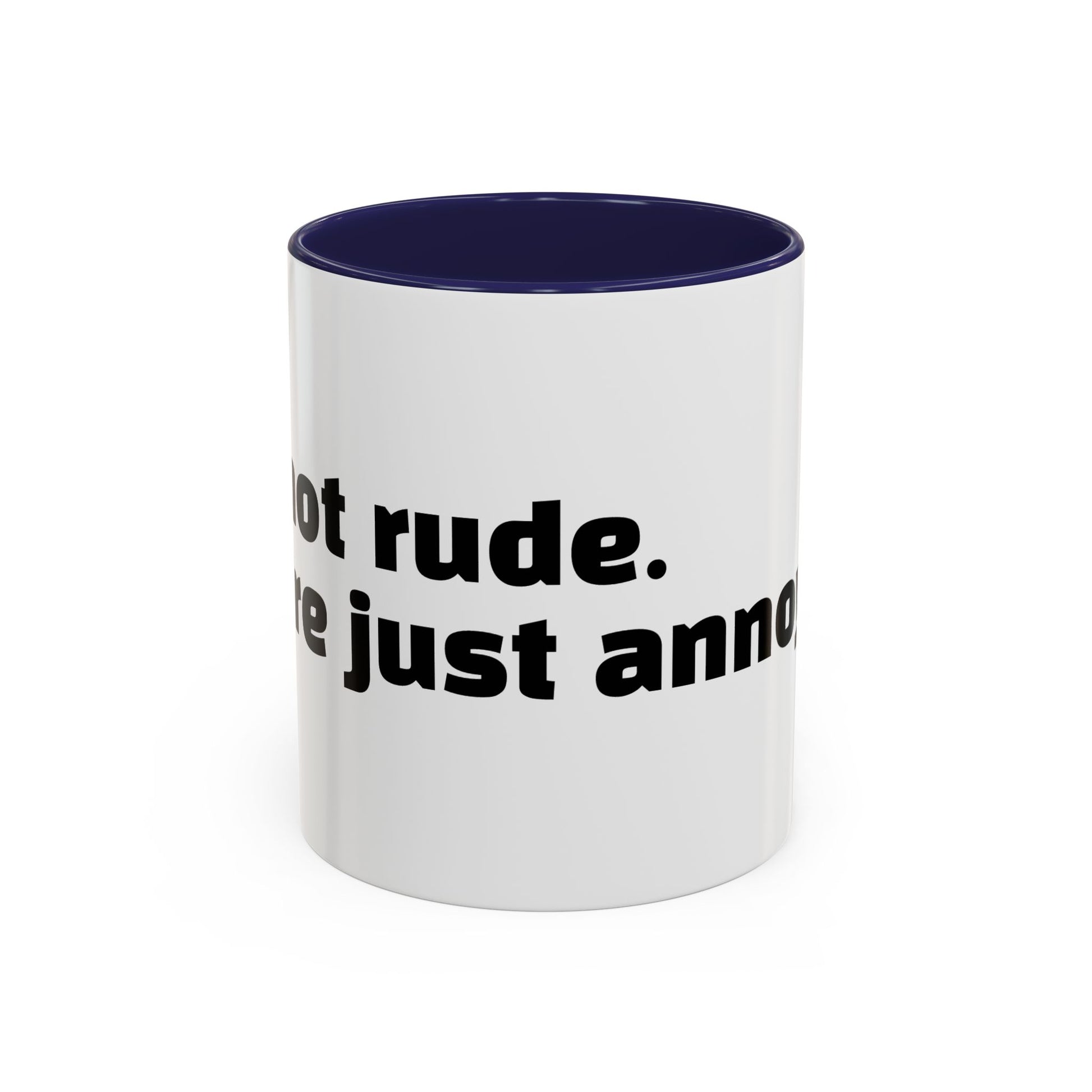 "I’m not rude. You’re just annoying."