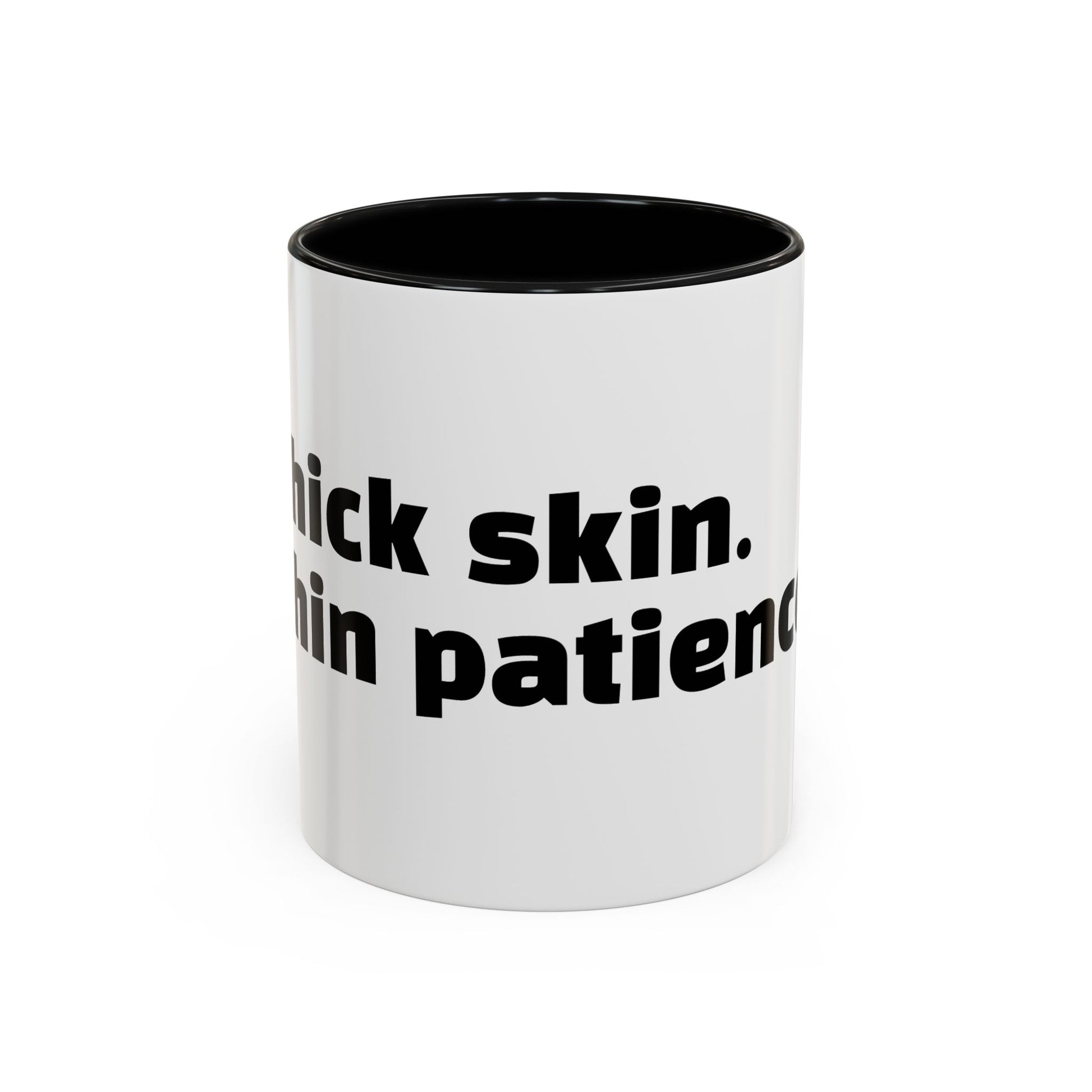 "Thick skin. Thin patience."