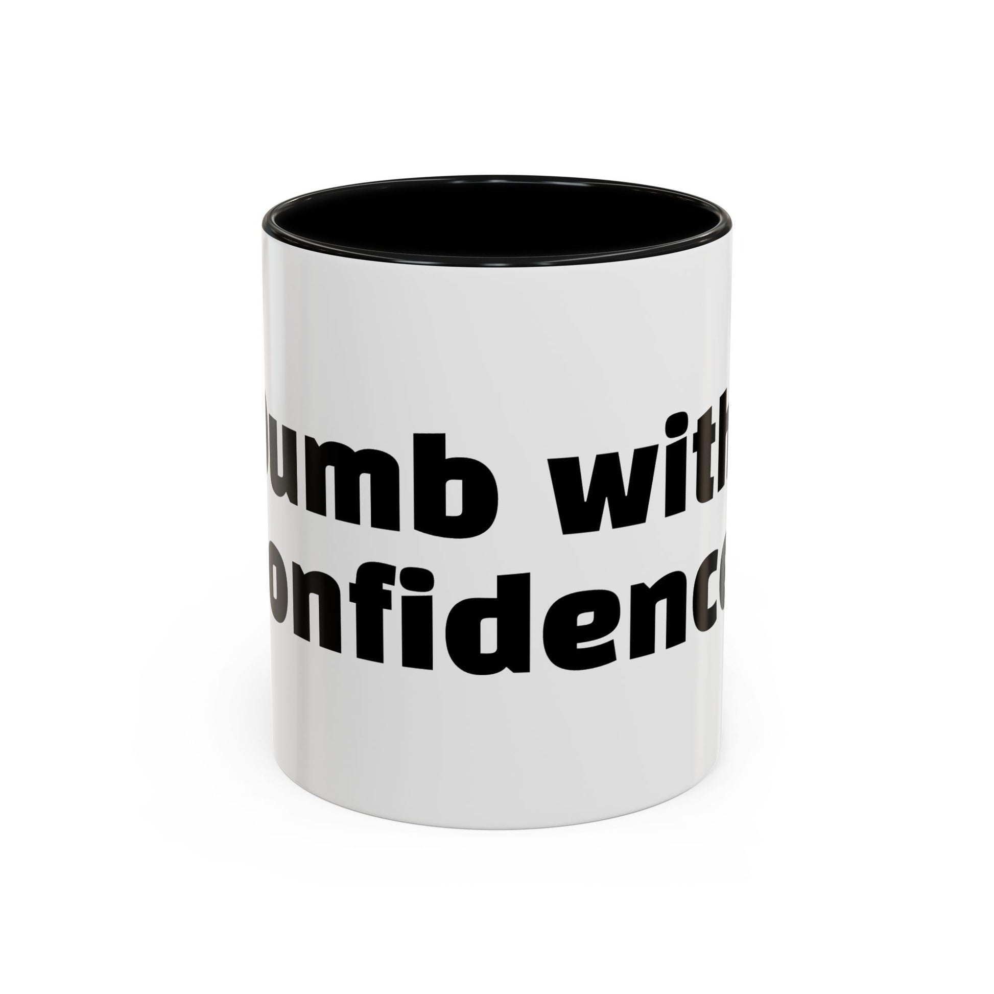 "Dumb with confidence."