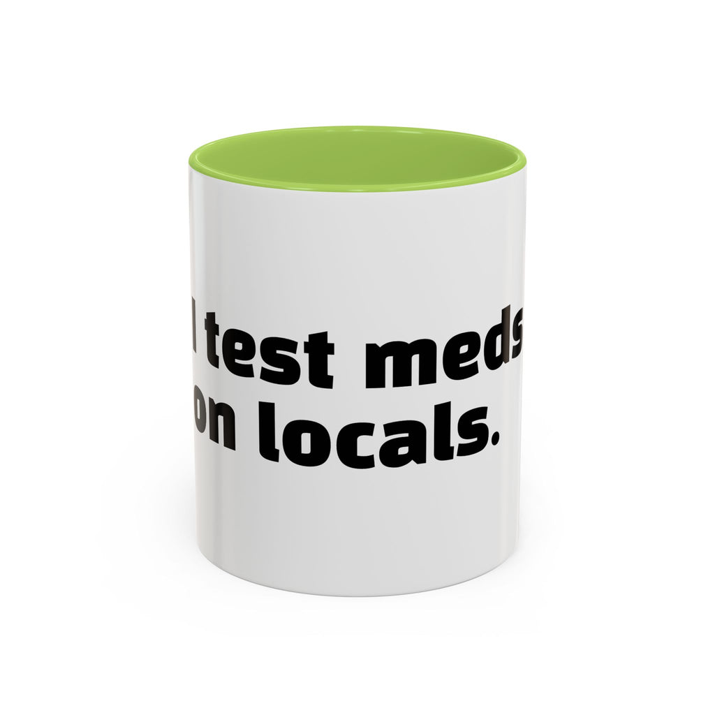 "I test meds on locals."