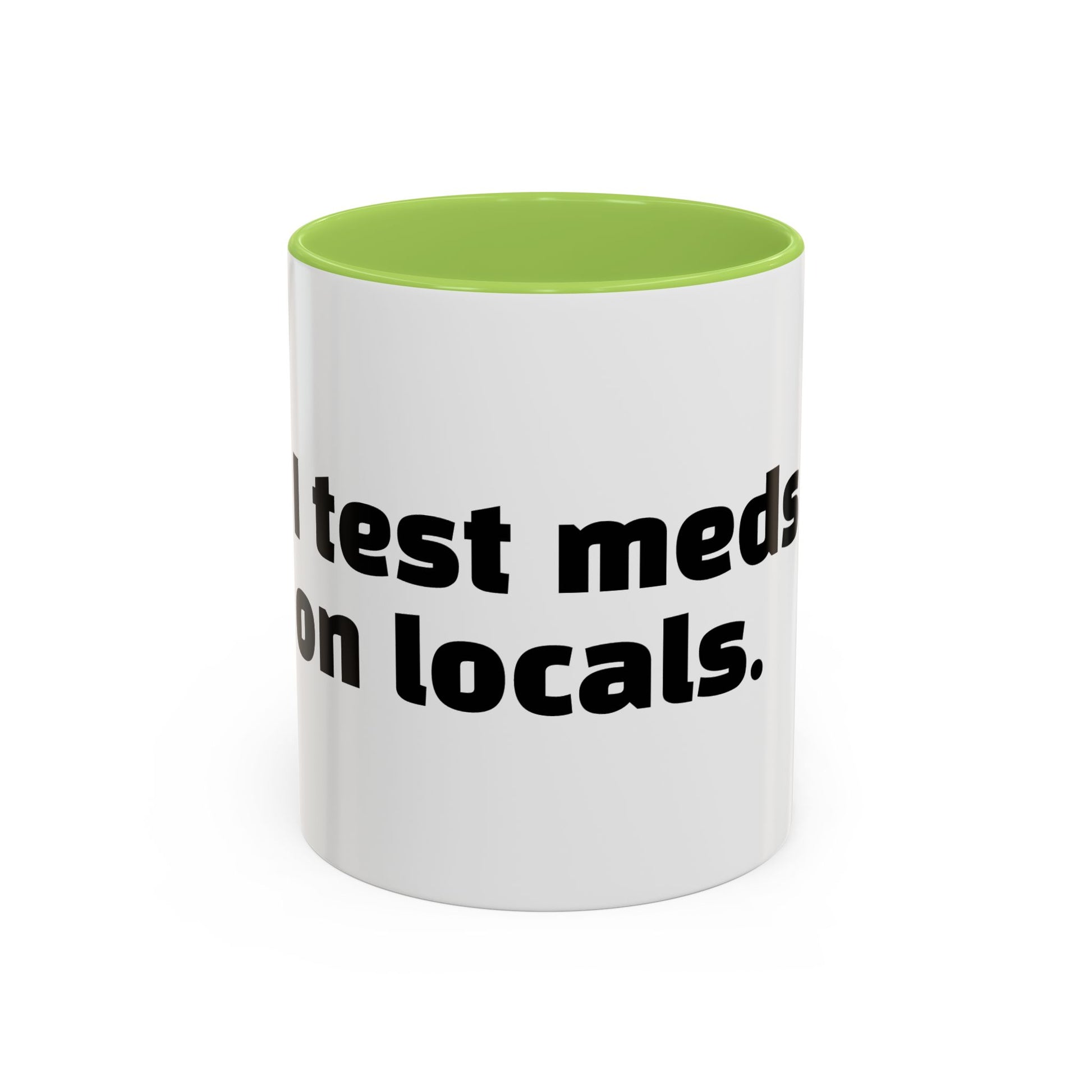 "I test meds on locals."