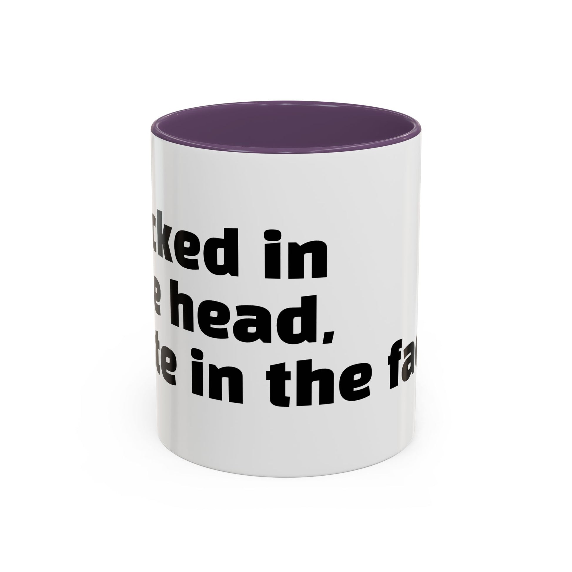 "F*cked in the head, cute in the face."