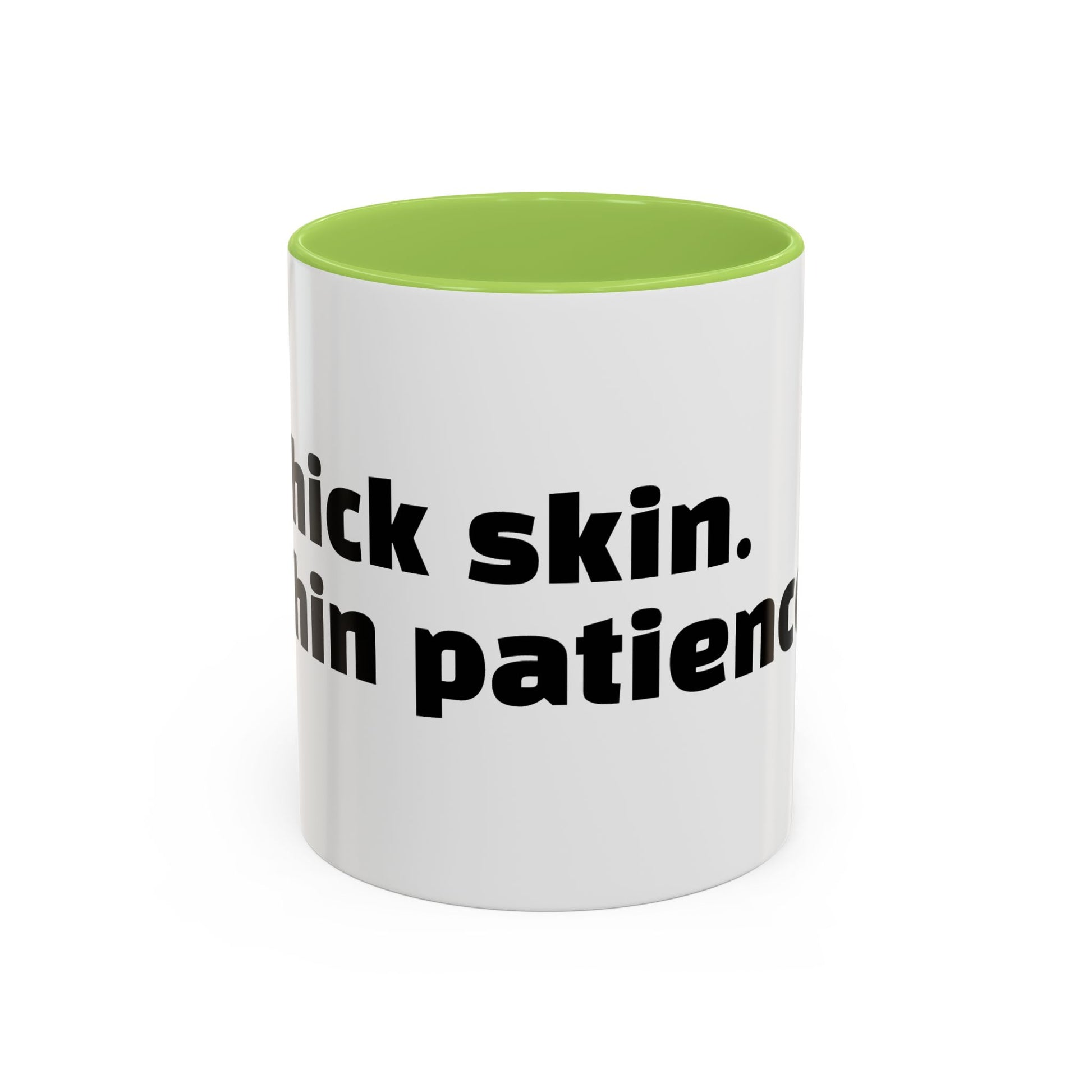 "Thick skin. Thin patience."
