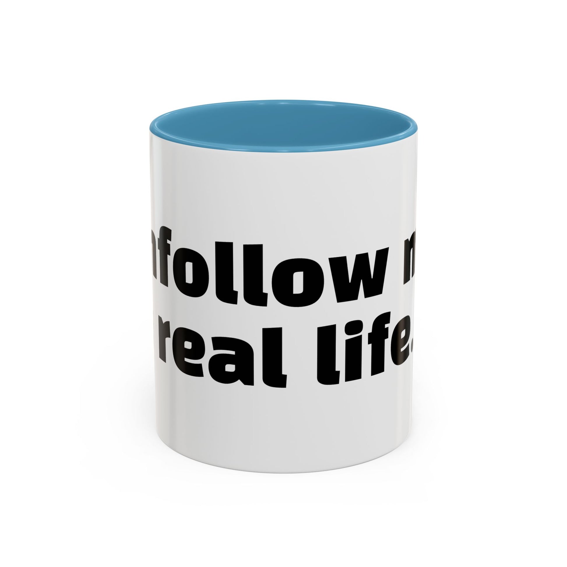 "Unfollow me in real life."