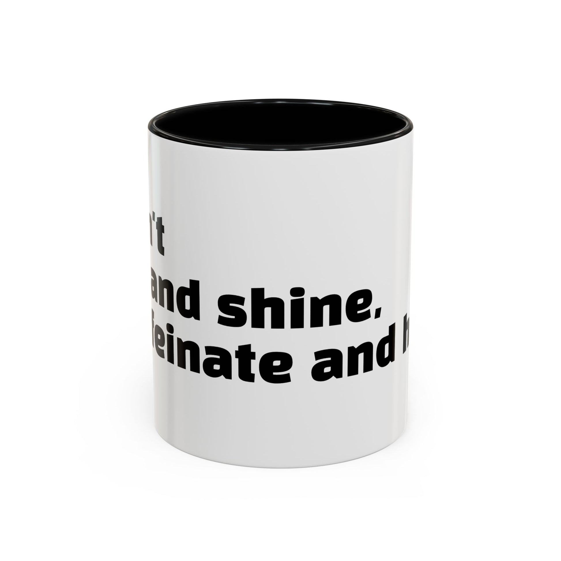 "I don't rise and shine, I caffeinate and hope."