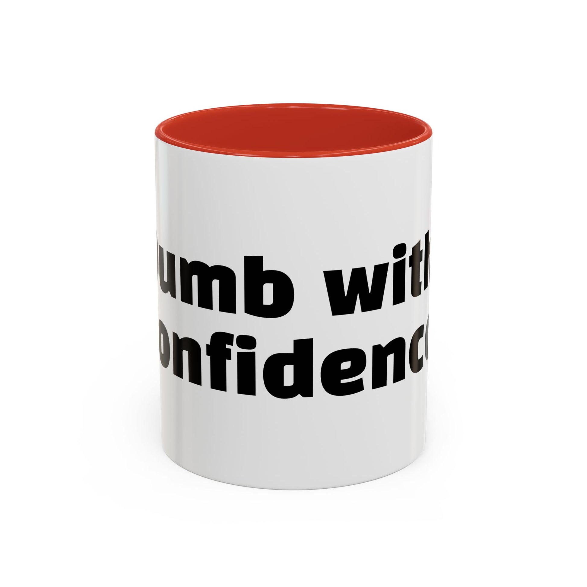 "Dumb with confidence."