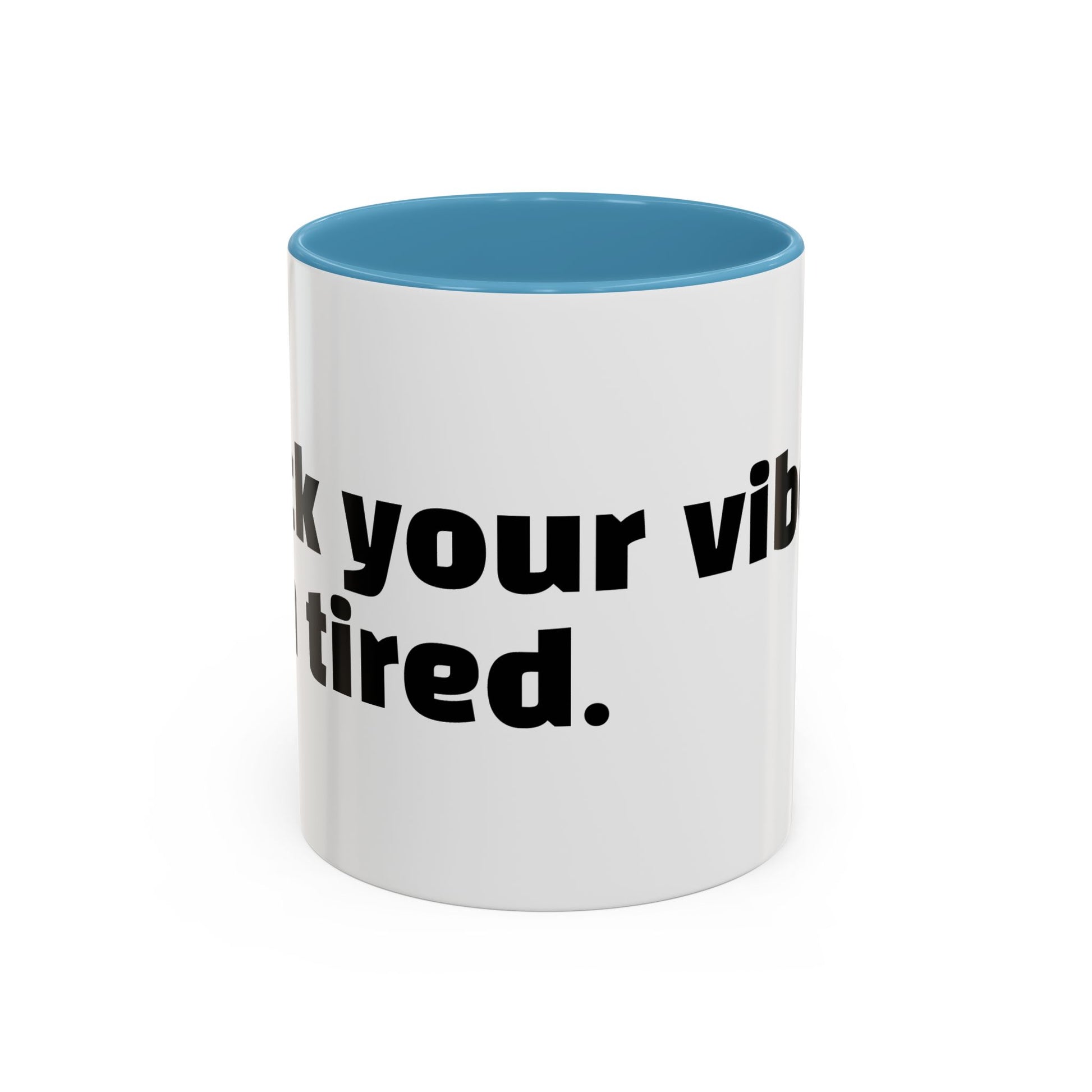 "F*ck your vibes. I'm tired."