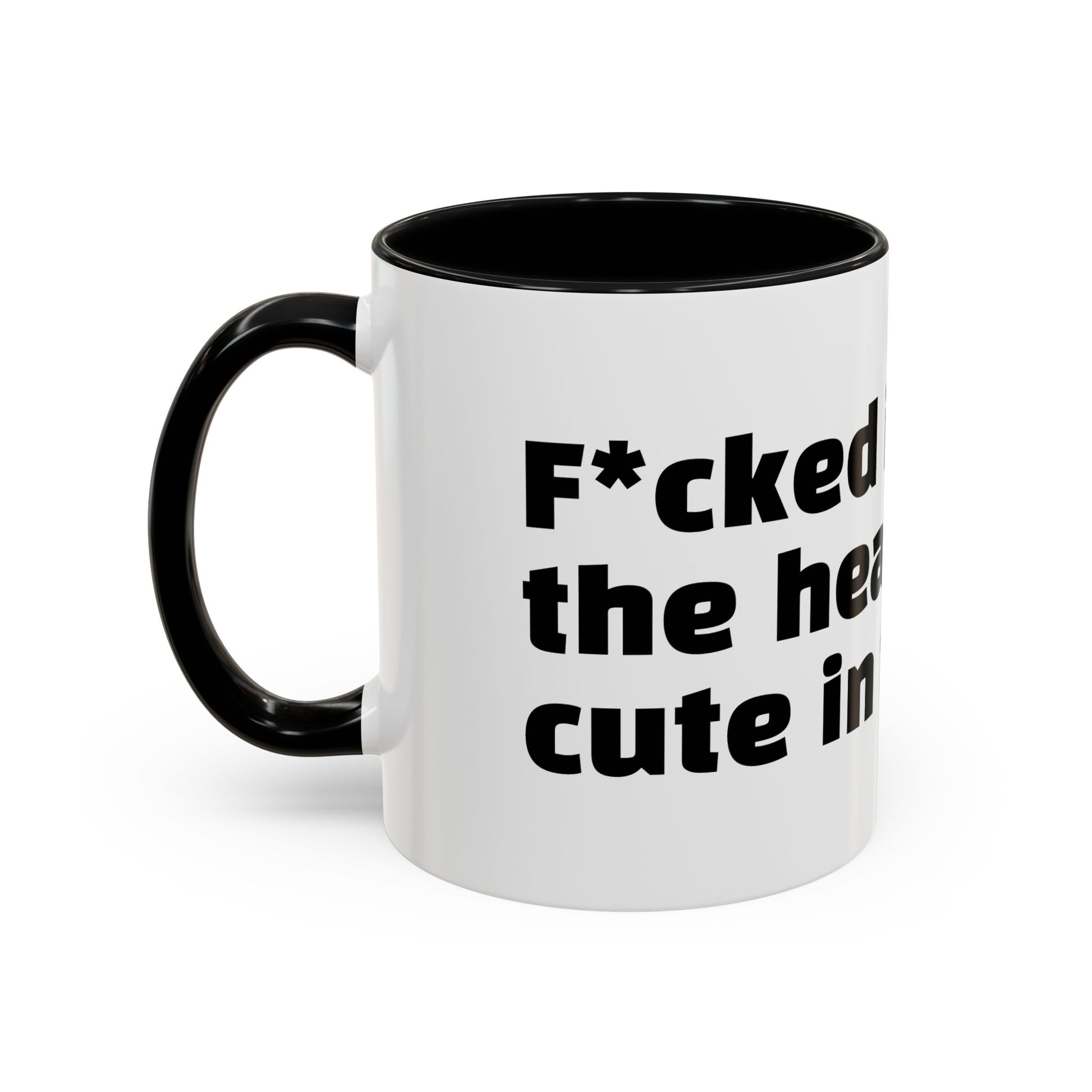 "F*cked in the head, cute in the face."