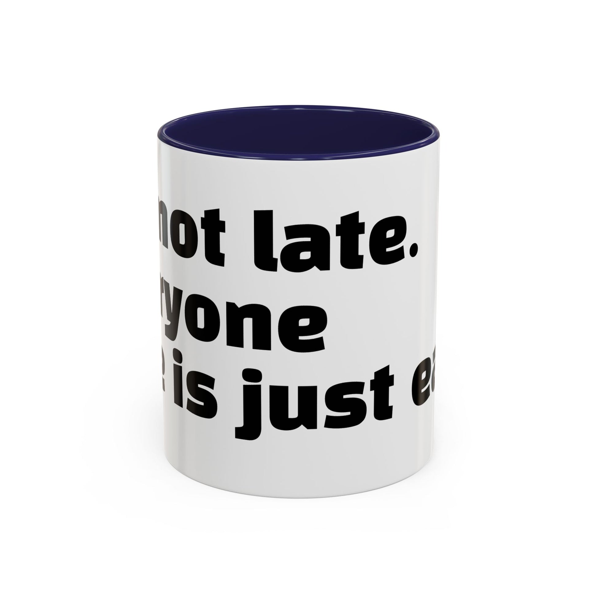 "I’m not late. Everyone else is just early."