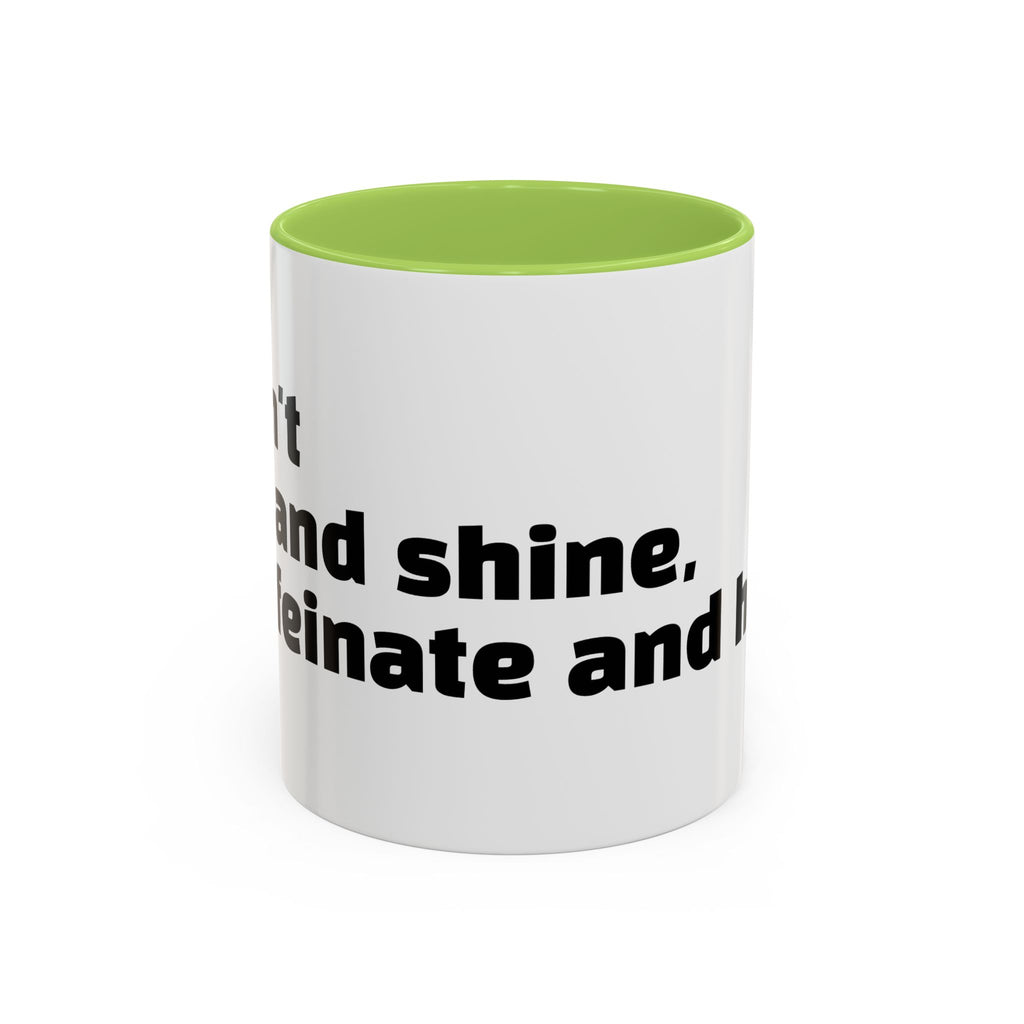 "I don't rise and shine, I caffeinate and hope."