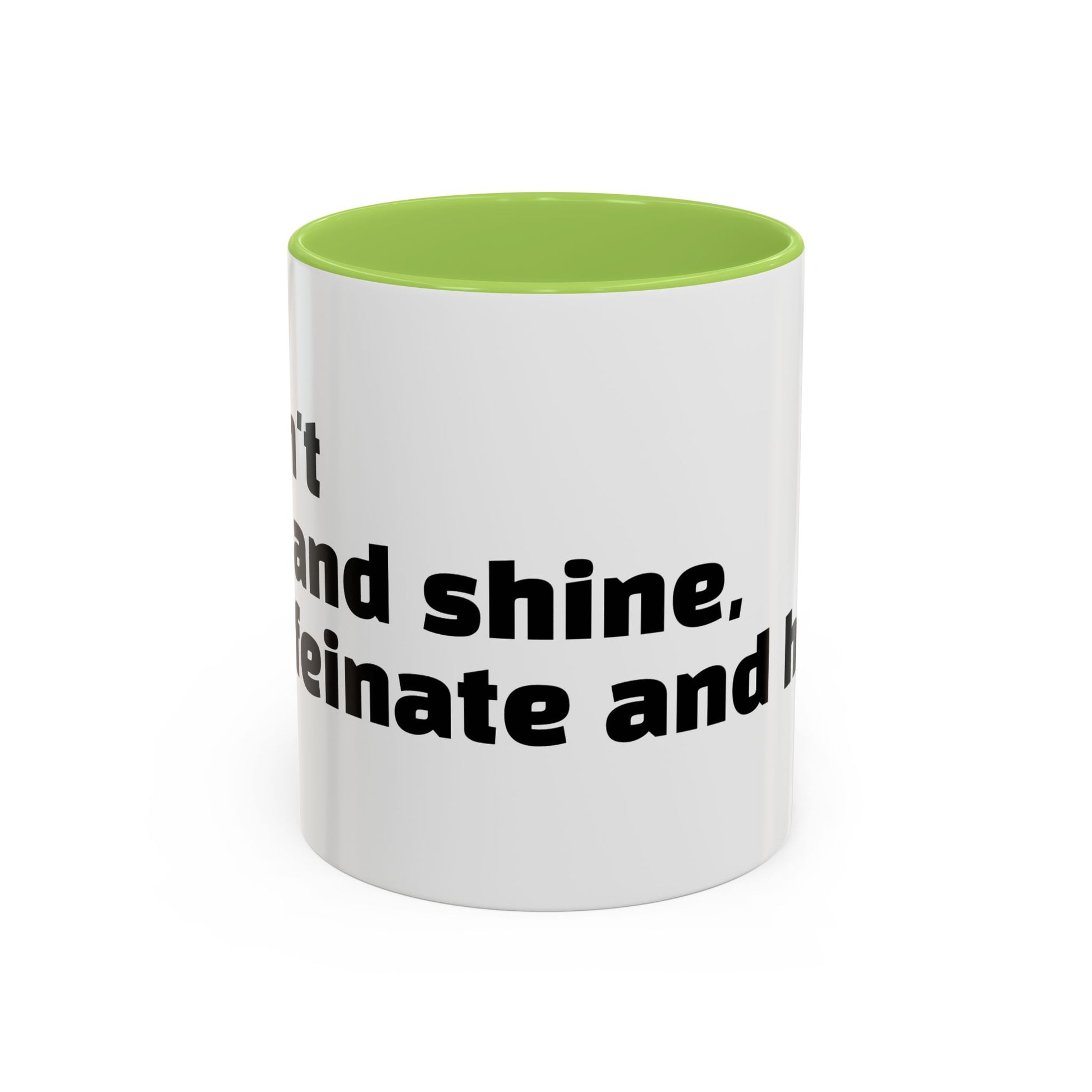 "I don't rise and shine, I caffeinate and hope."