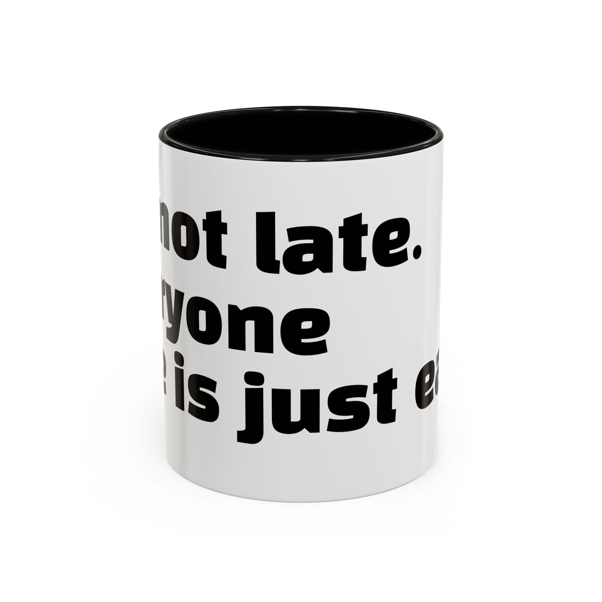 "I’m not late. Everyone else is just early."