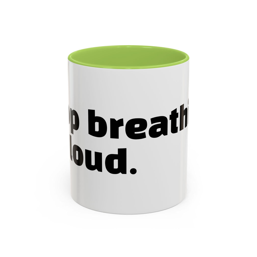 "Stop breathing so loud."