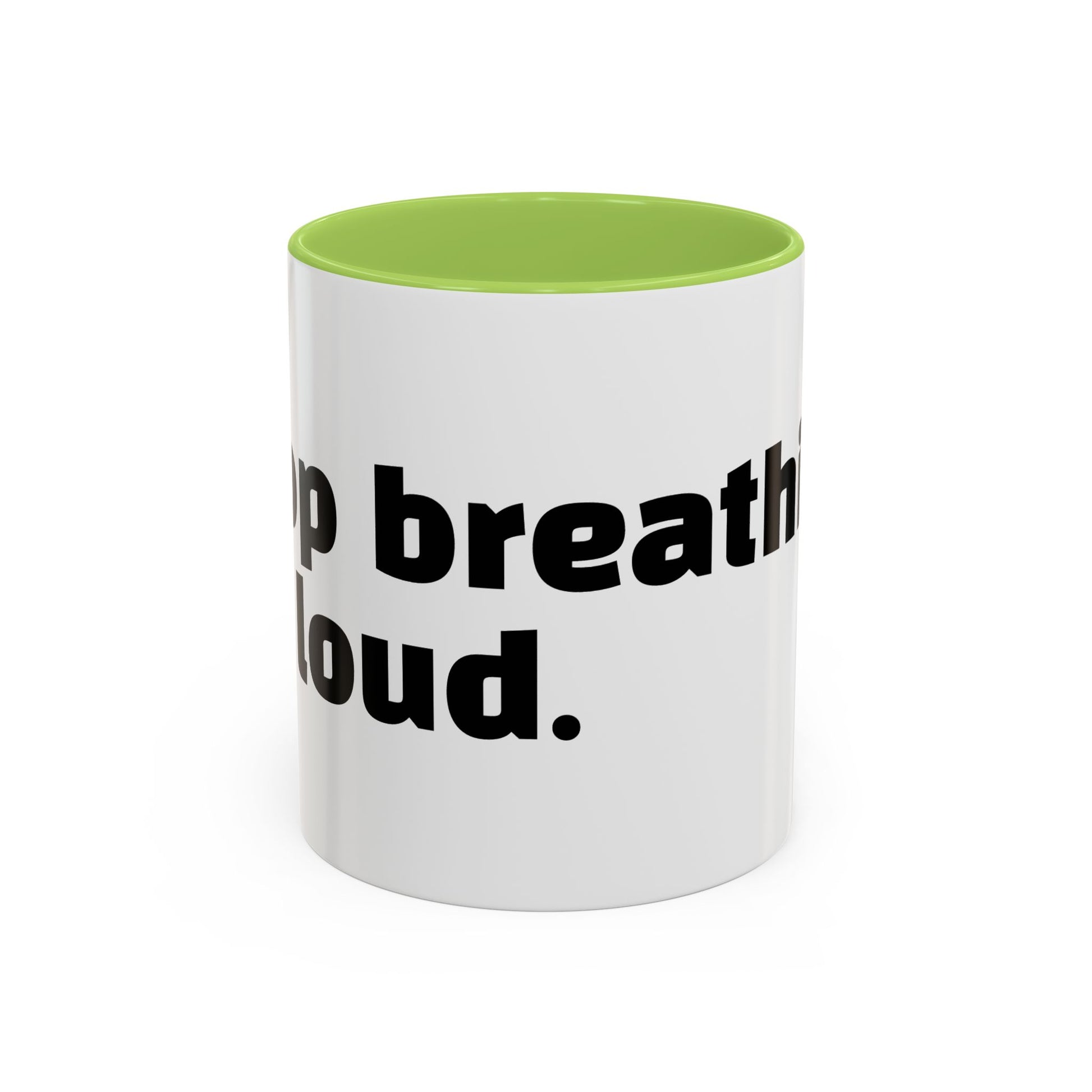 "Stop breathing so loud."