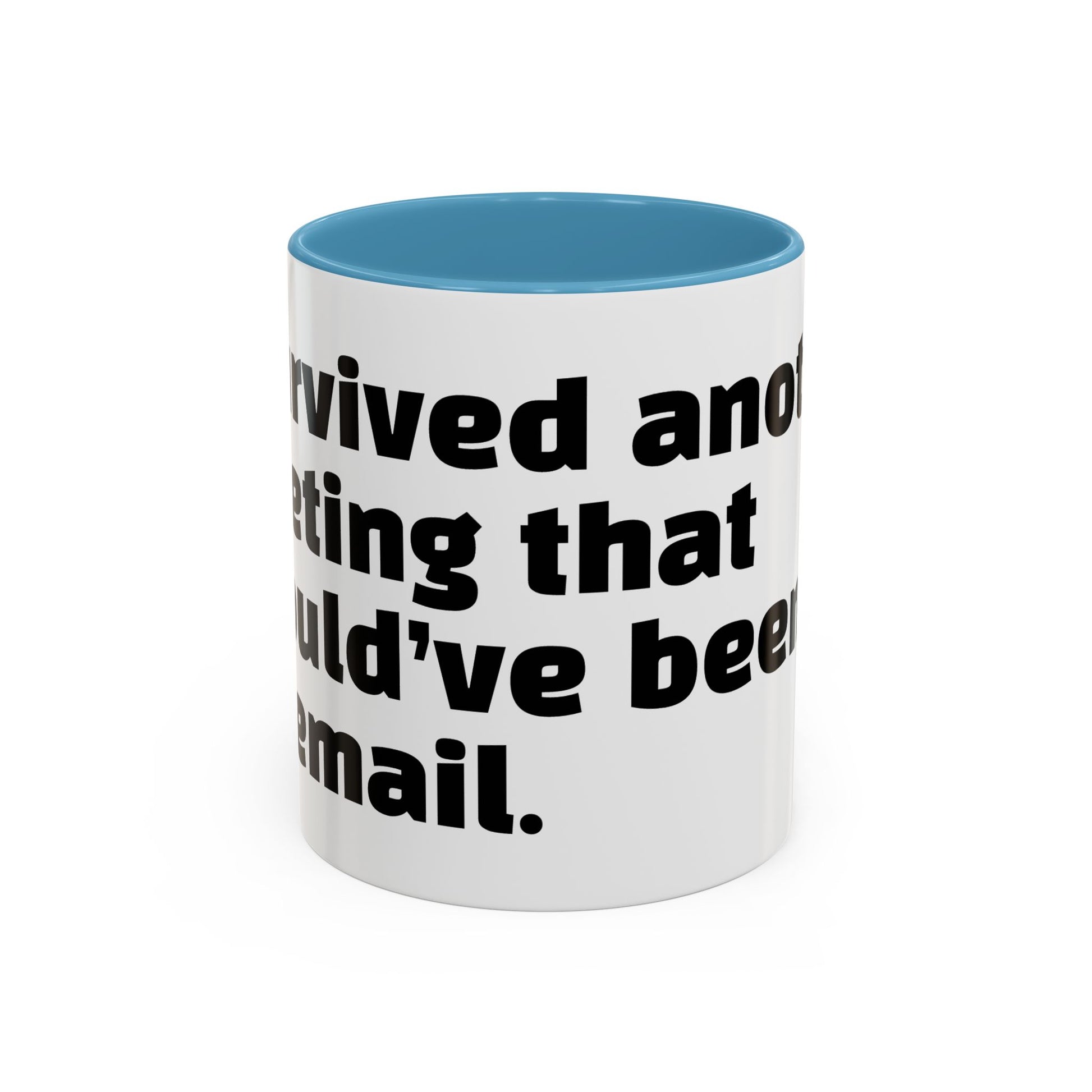 "I survived another meeting that should’ve been an email."