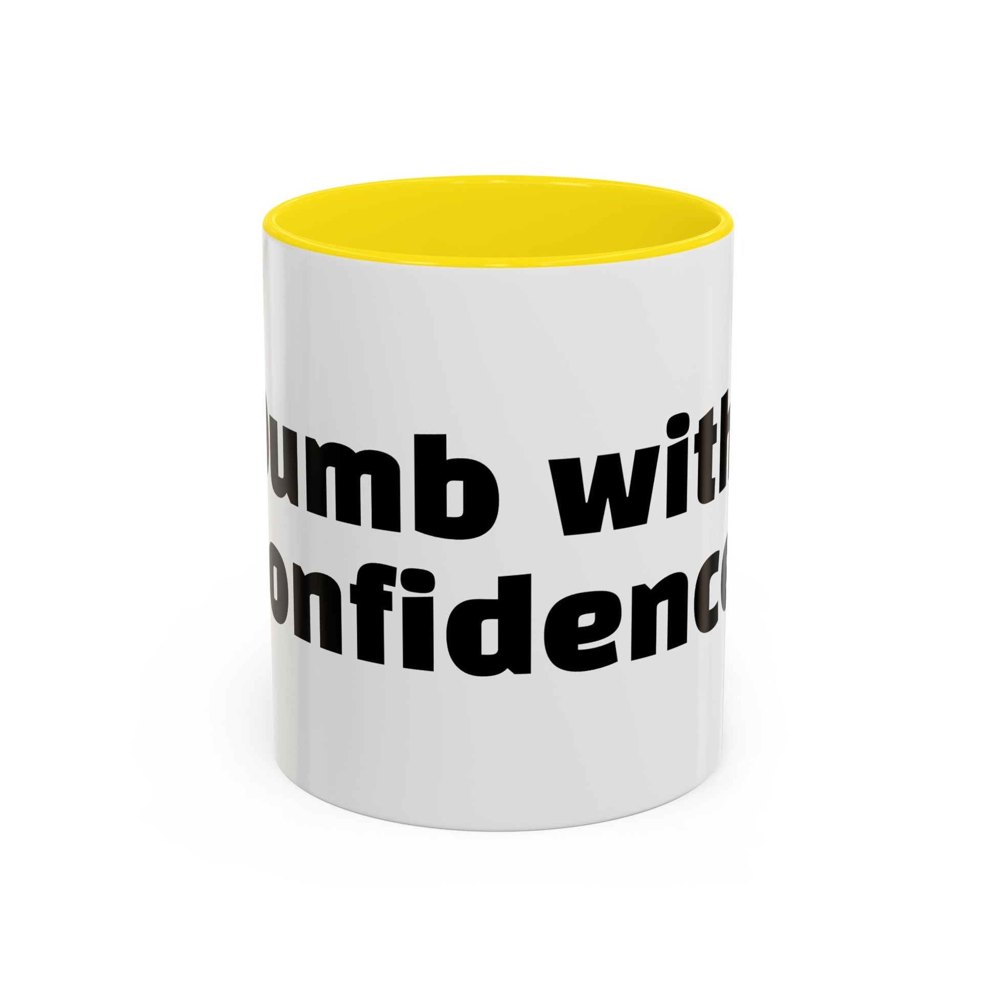 "Dumb with confidence."