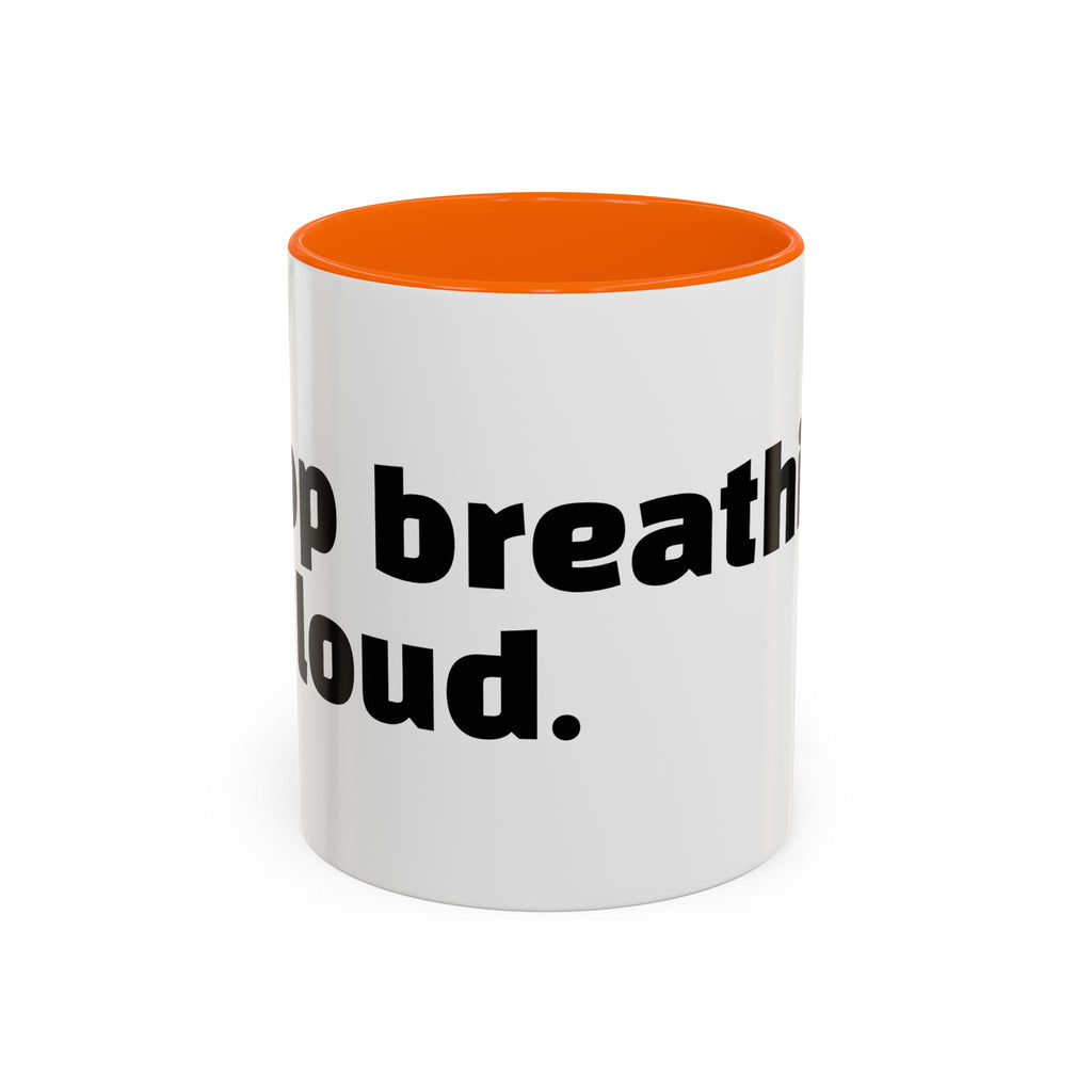 "Stop breathing so loud."