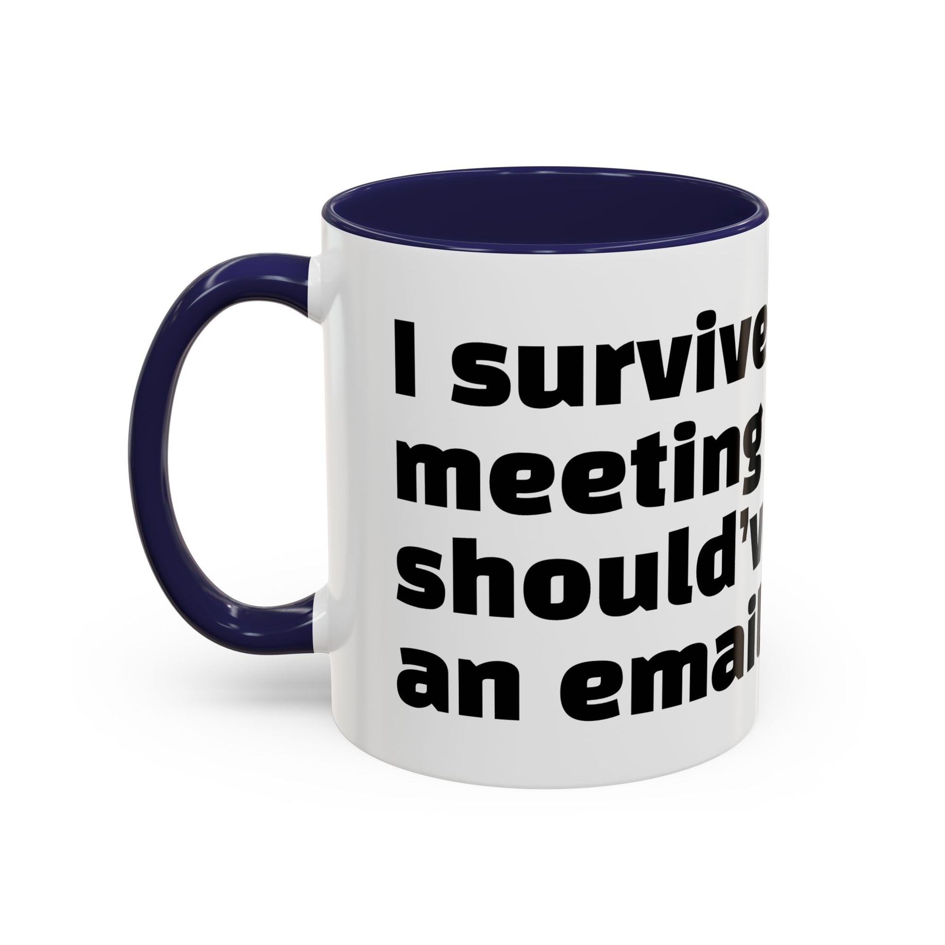 "I survived another meeting that should’ve been an email."