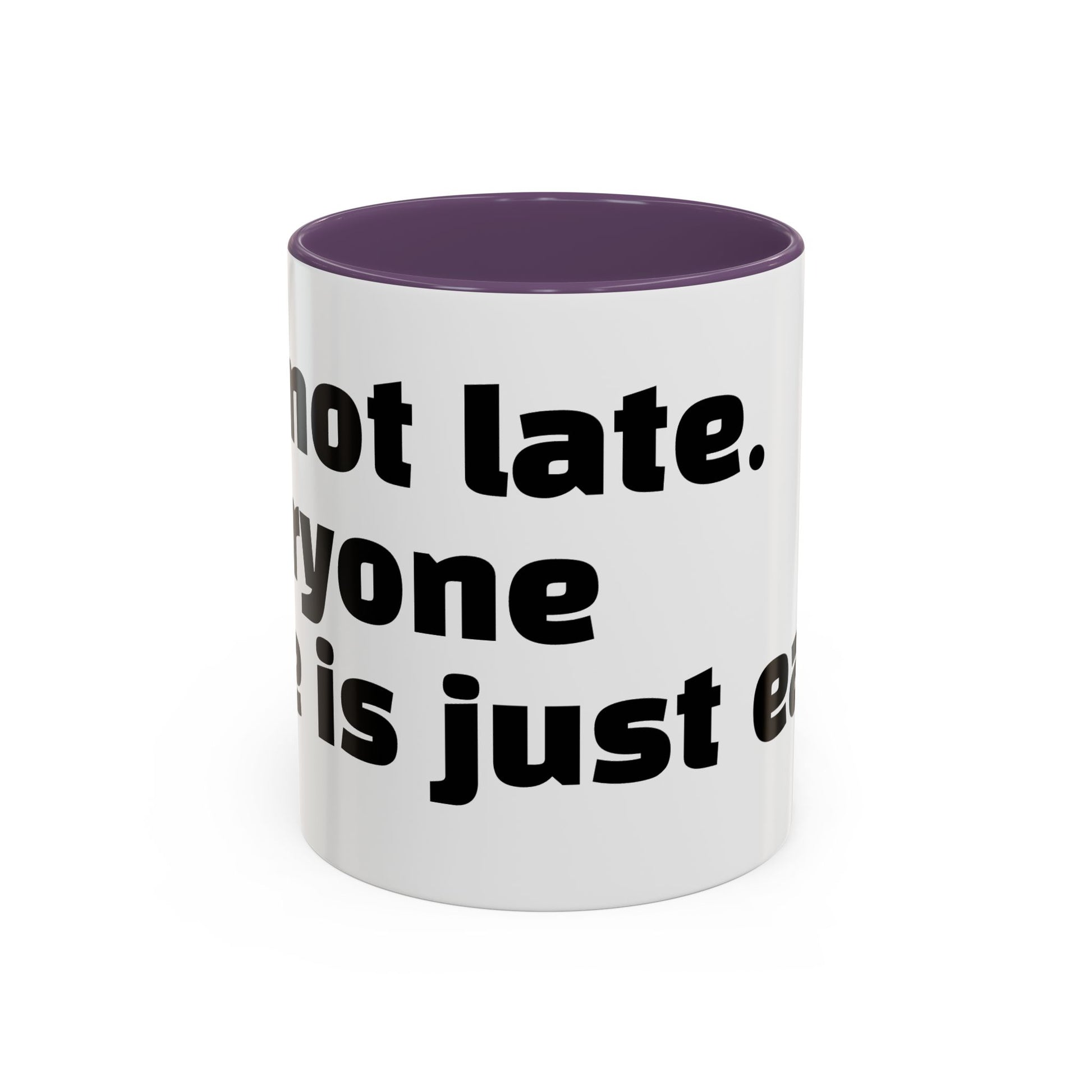 "I’m not late. Everyone else is just early."