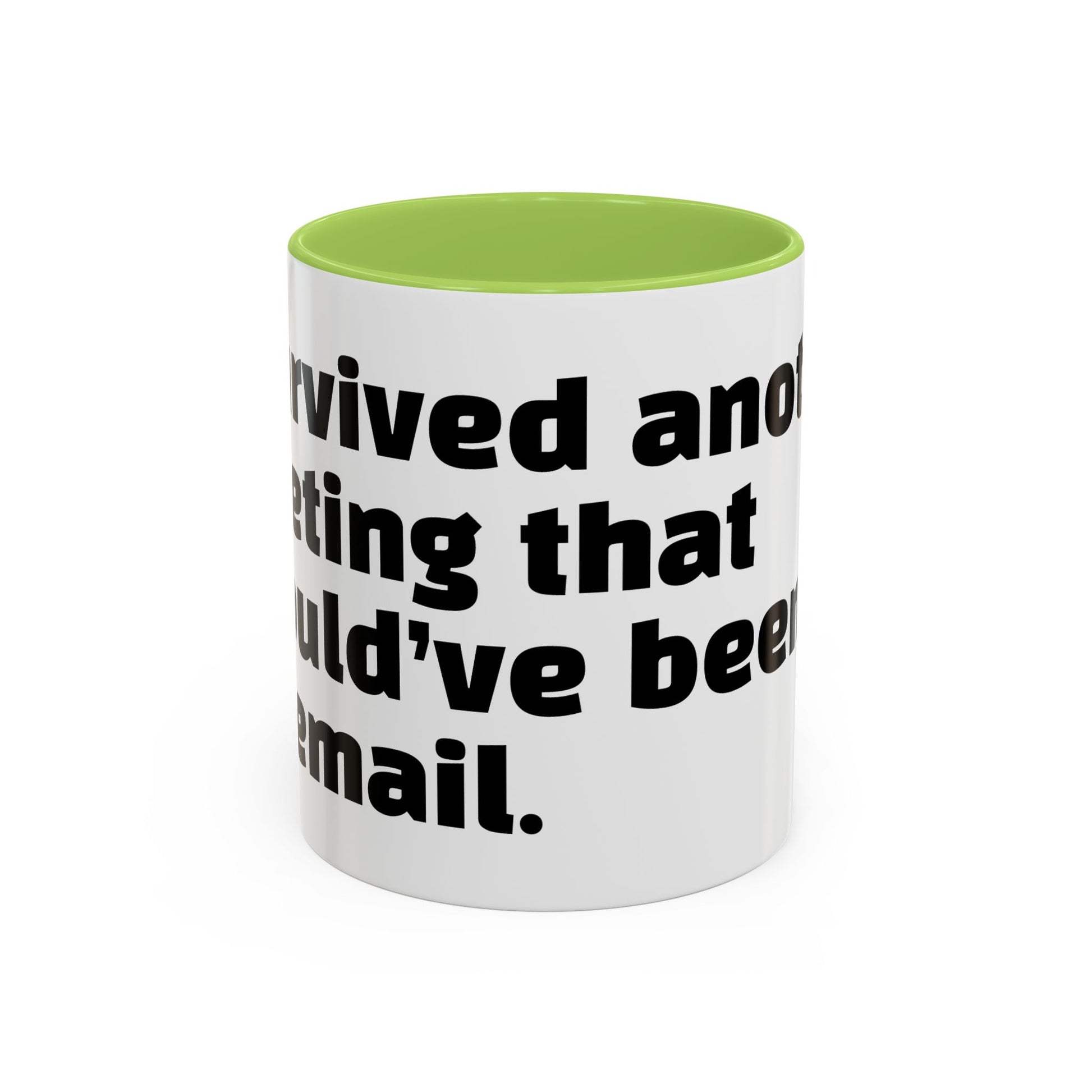 "I survived another meeting that should’ve been an email."