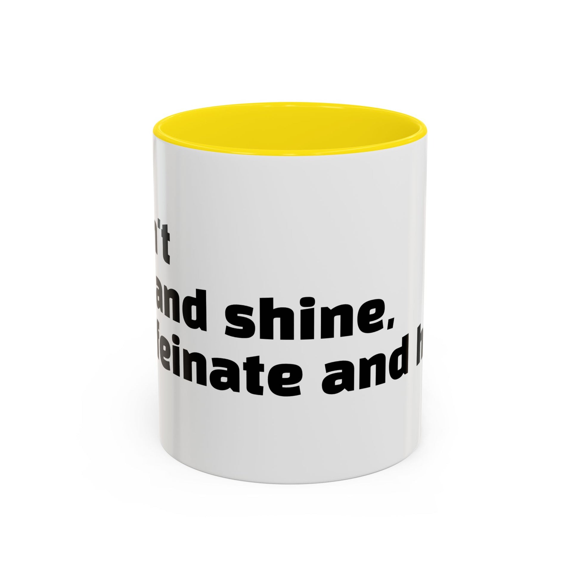 "I don't rise and shine, I caffeinate and hope."