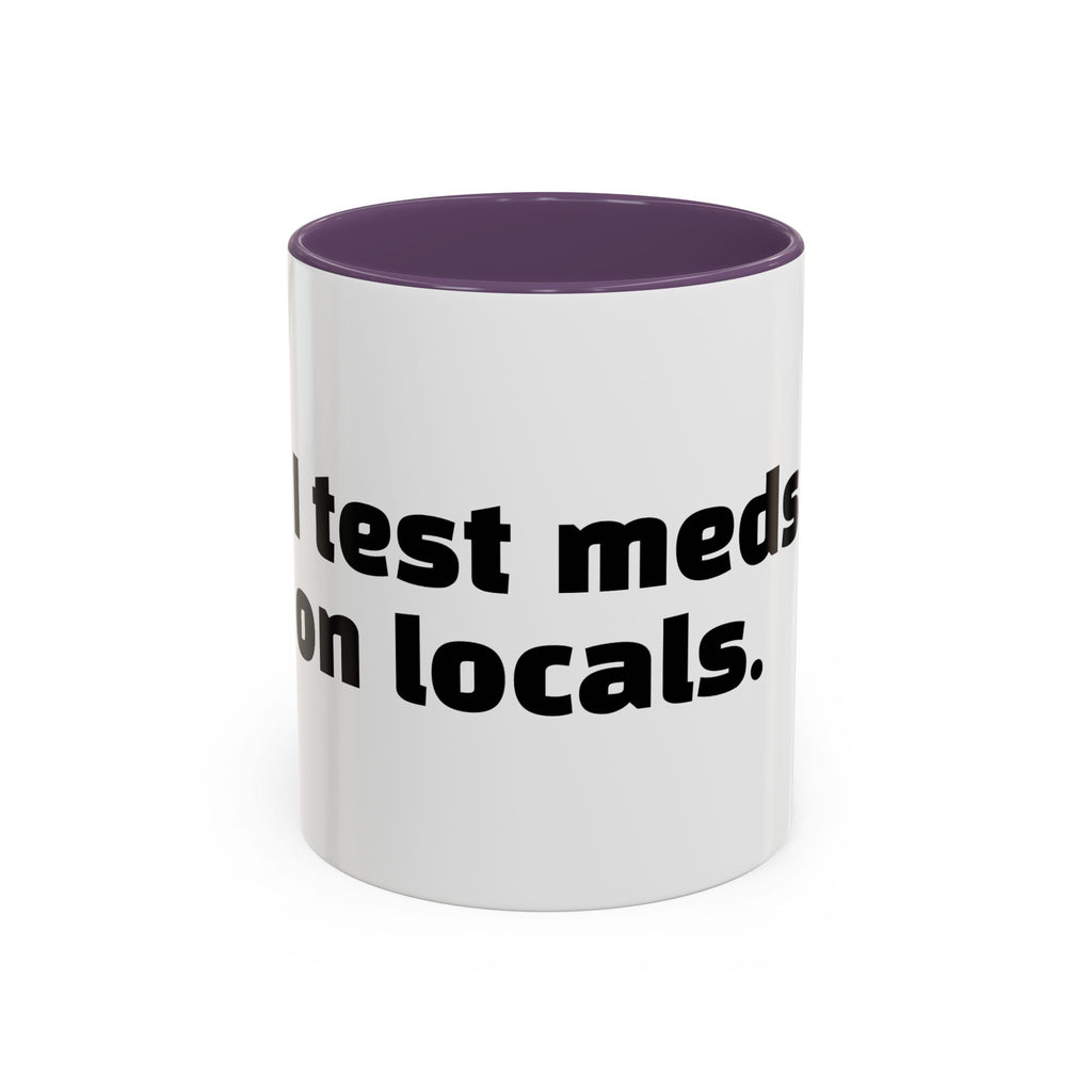 "I test meds on locals."