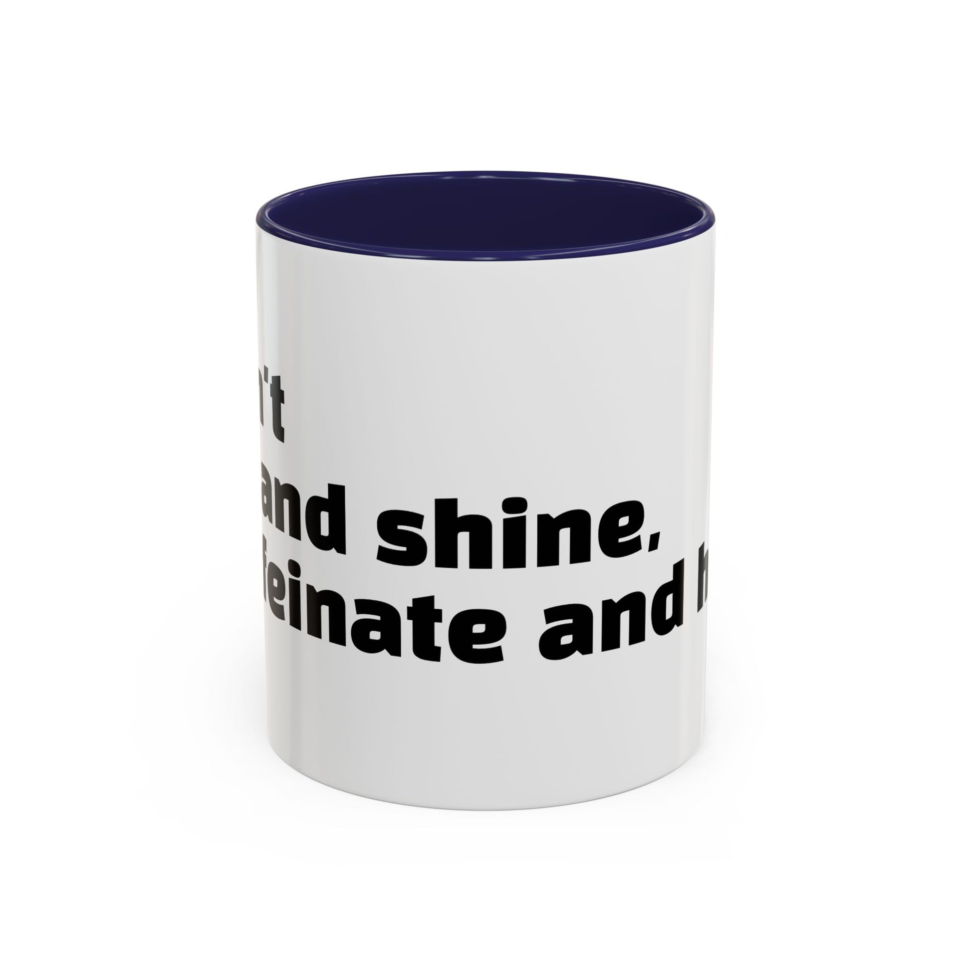 "I don't rise and shine, I caffeinate and hope."