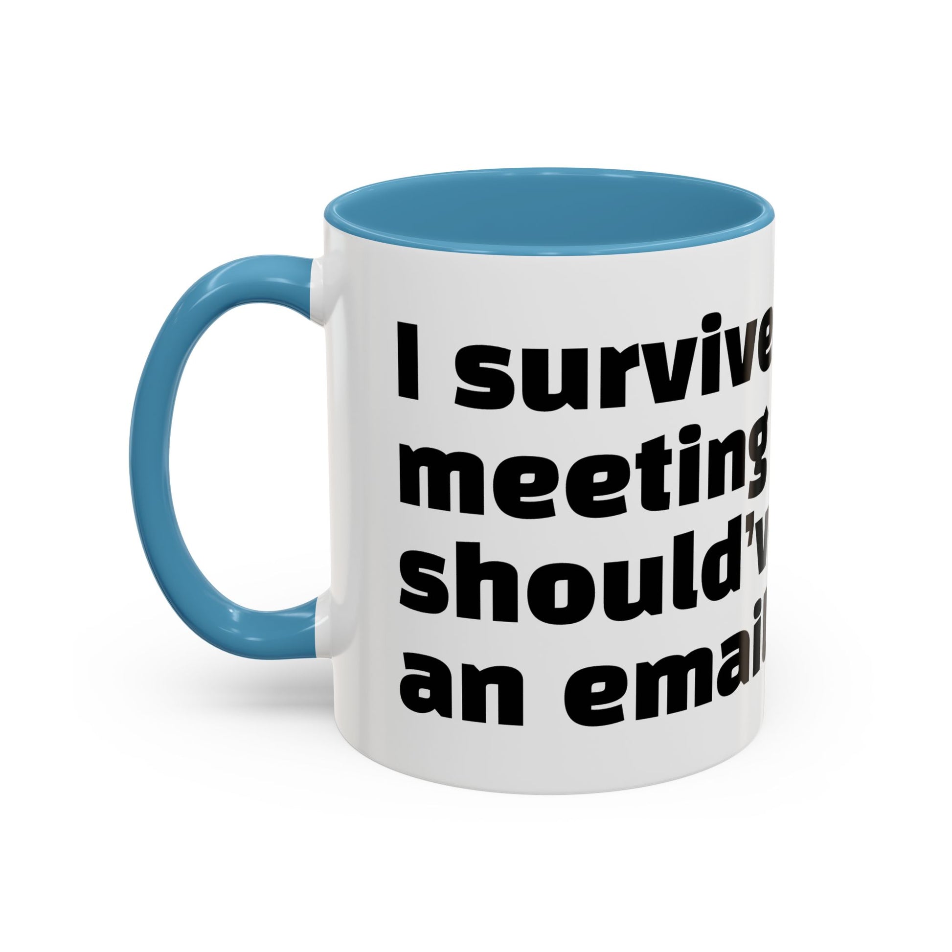 "I survived another meeting that should’ve been an email."