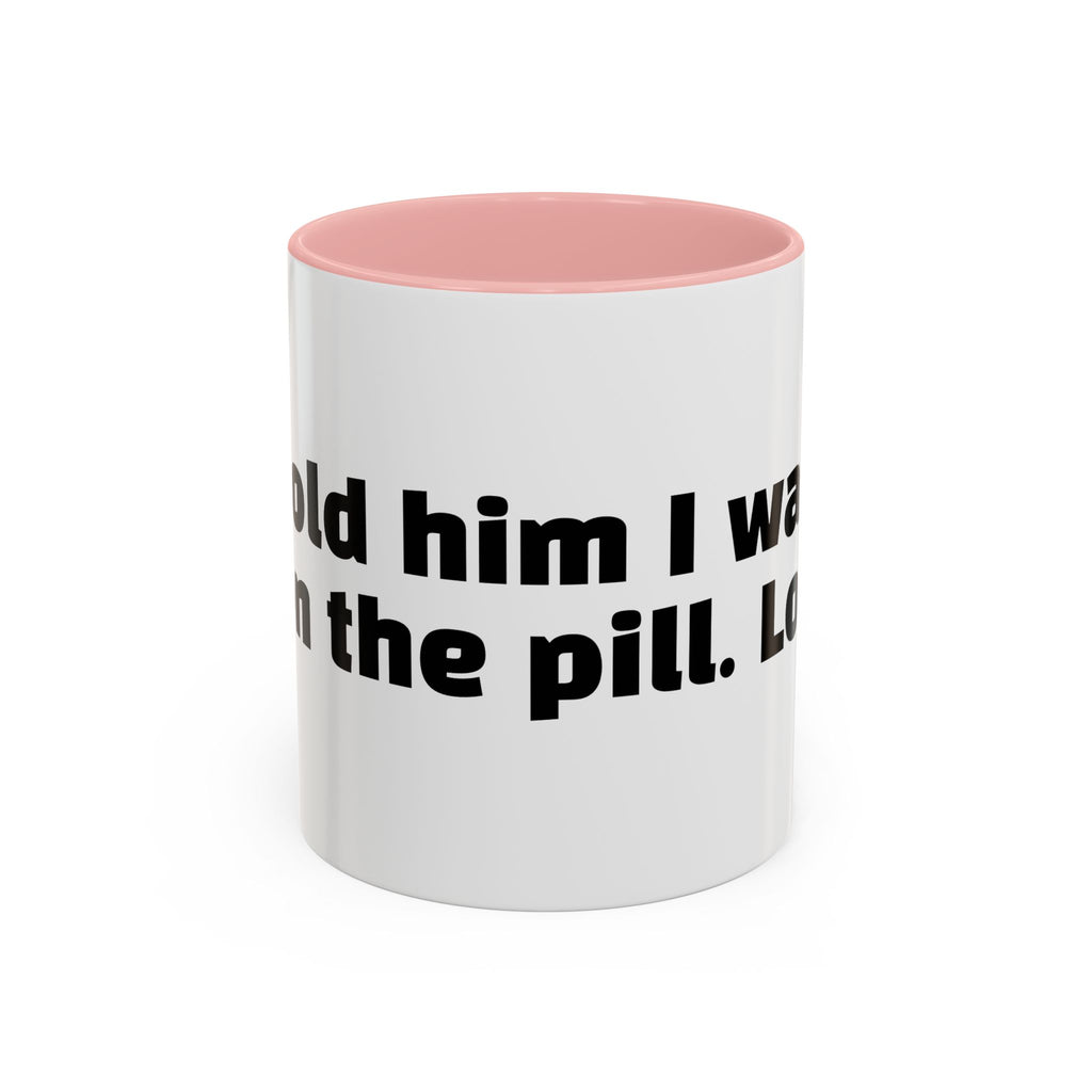 "Told him I was on the pill. Lol."