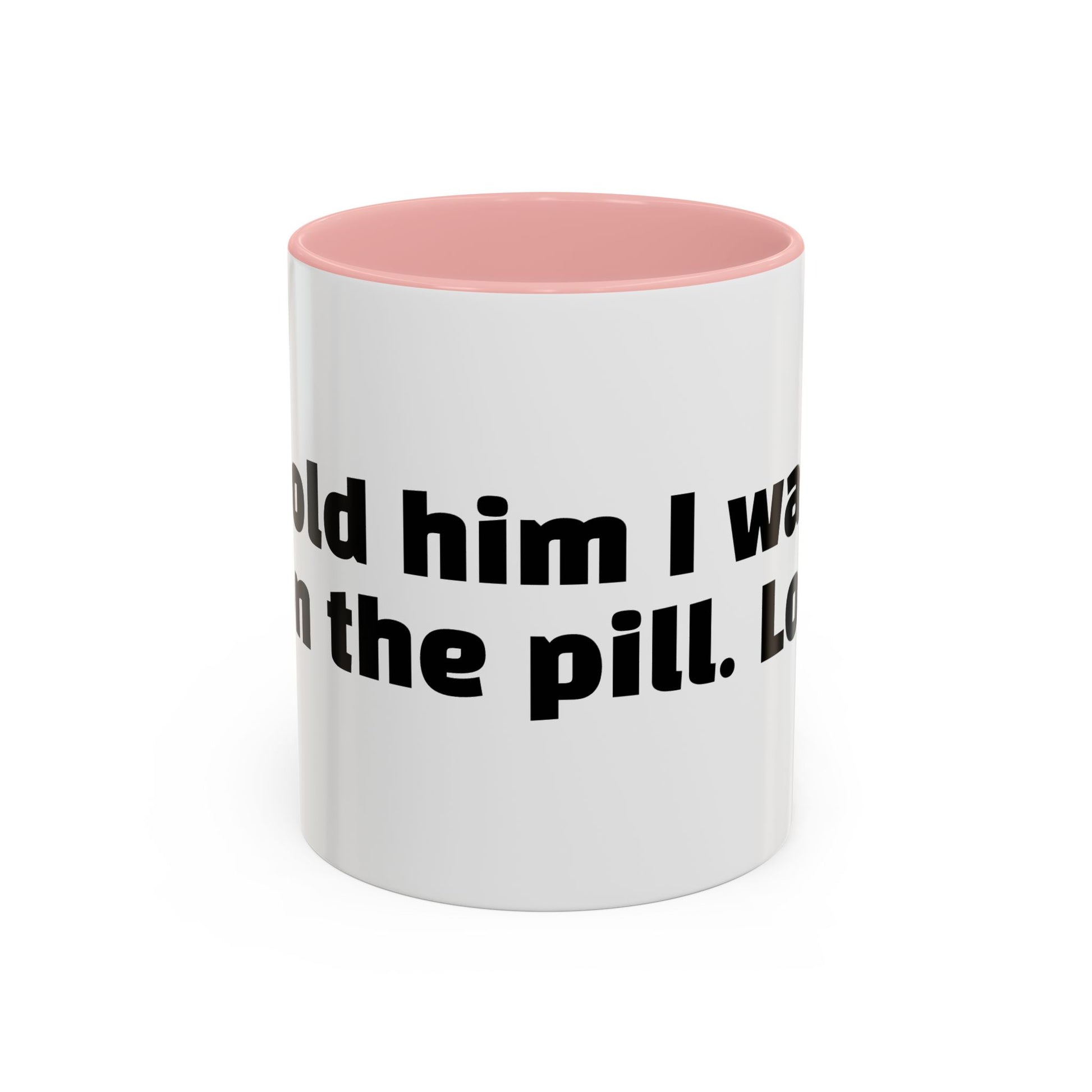 "Told him I was on the pill. Lol."