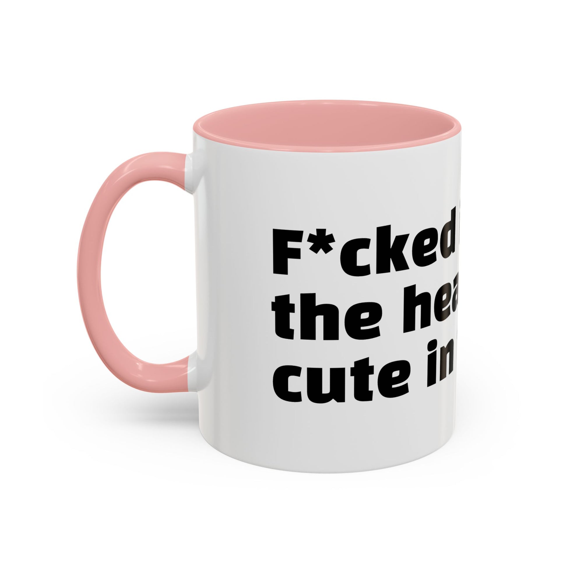 "F*cked in the head, cute in the face."