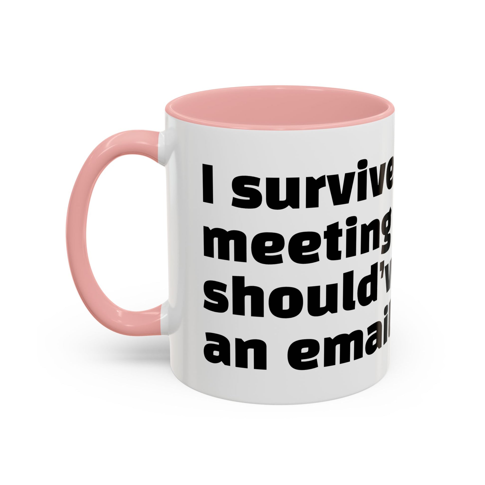 "I survived another meeting that should’ve been an email."